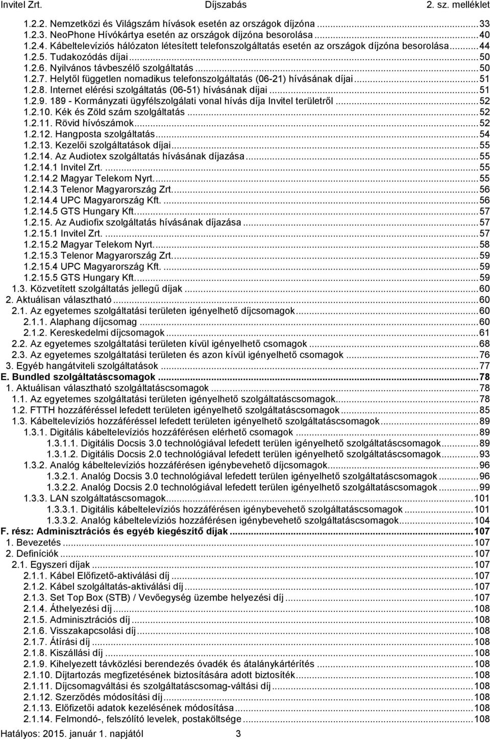 Helytől független nomadikus telefonszolgáltatás (06-21) hívásának díjai... 51 1.2.8. Internet elérési szolgáltatás (06-51) hívásának díjai... 51 1.2.9.