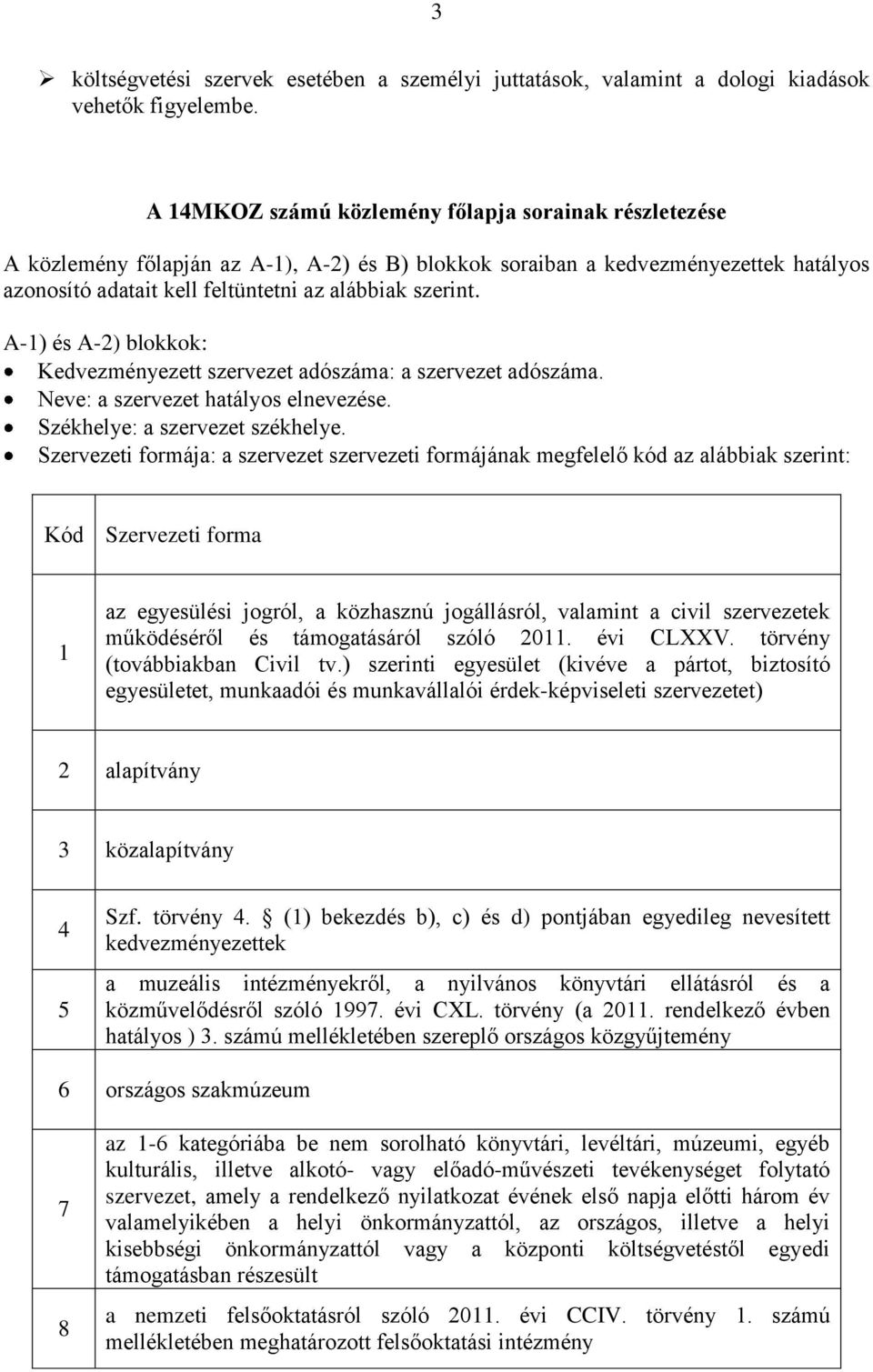 A-1) és A-2) blokkok: Kedvezményezett szervezet adószáma: a szervezet adószáma. Neve: a szervezet hatályos elnevezése. Székhelye: a szervezet székhelye.