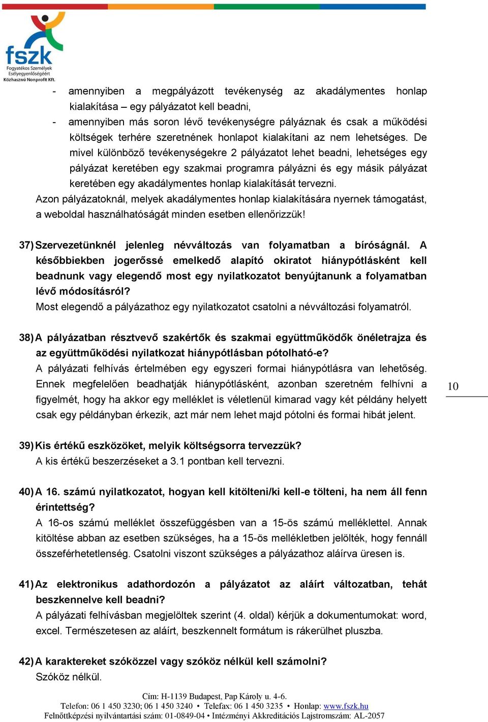 De mivel különböző tevékenységekre 2 pályázatot lehet beadni, lehetséges egy pályázat keretében egy szakmai programra pályázni és egy másik pályázat keretében egy akadálymentes honlap kialakítását