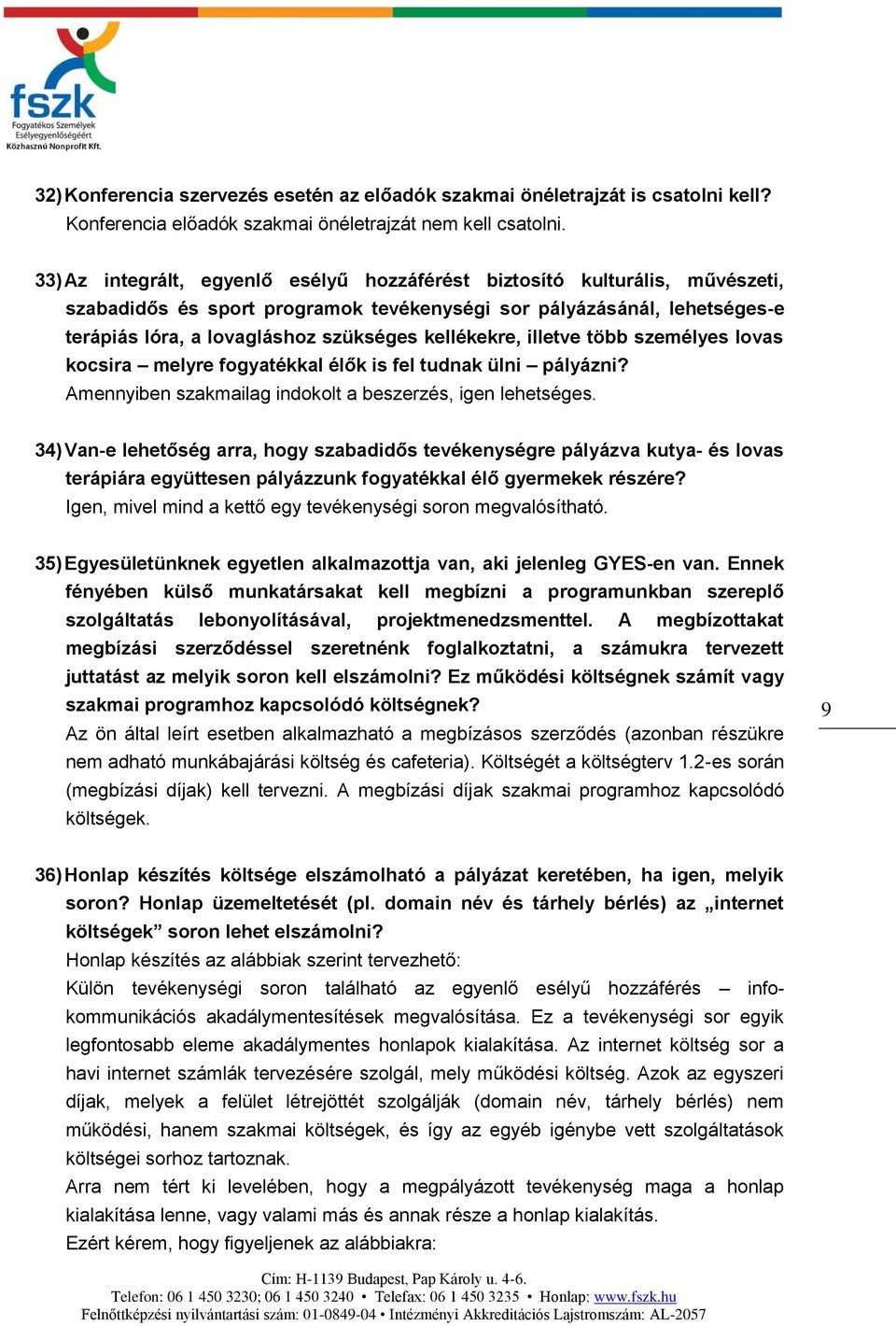 kellékekre, illetve több személyes lovas kocsira melyre fogyatékkal élők is fel tudnak ülni pályázni? Amennyiben szakmailag indokolt a beszerzés, igen lehetséges.