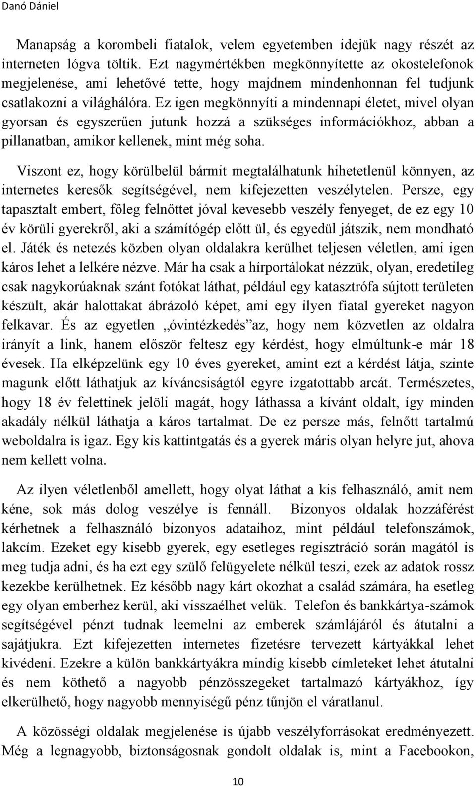 Ez igen megkönnyíti a mindennapi életet, mivel olyan gyorsan és egyszerűen jutunk hozzá a szükséges információkhoz, abban a pillanatban, amikor kellenek, mint még soha.