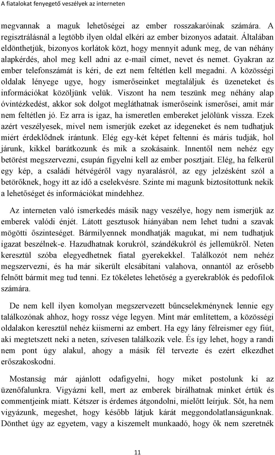 Gyakran az ember telefonszámát is kéri, de ezt nem feltétlen kell megadni. A közösségi oldalak lényege ugye, hogy ismerőseinket megtaláljuk és üzeneteket és információkat közöljünk velük.