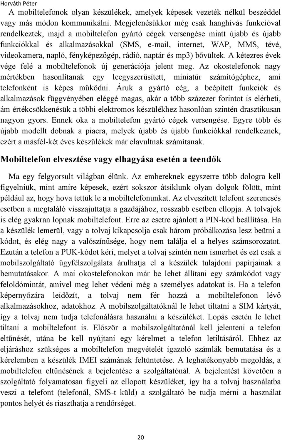 videokamera, napló, fényképezőgép, rádió, naptár és mp3) bővültek. A kétezres évek vége felé a mobiltelefonok új generációja jelent meg.