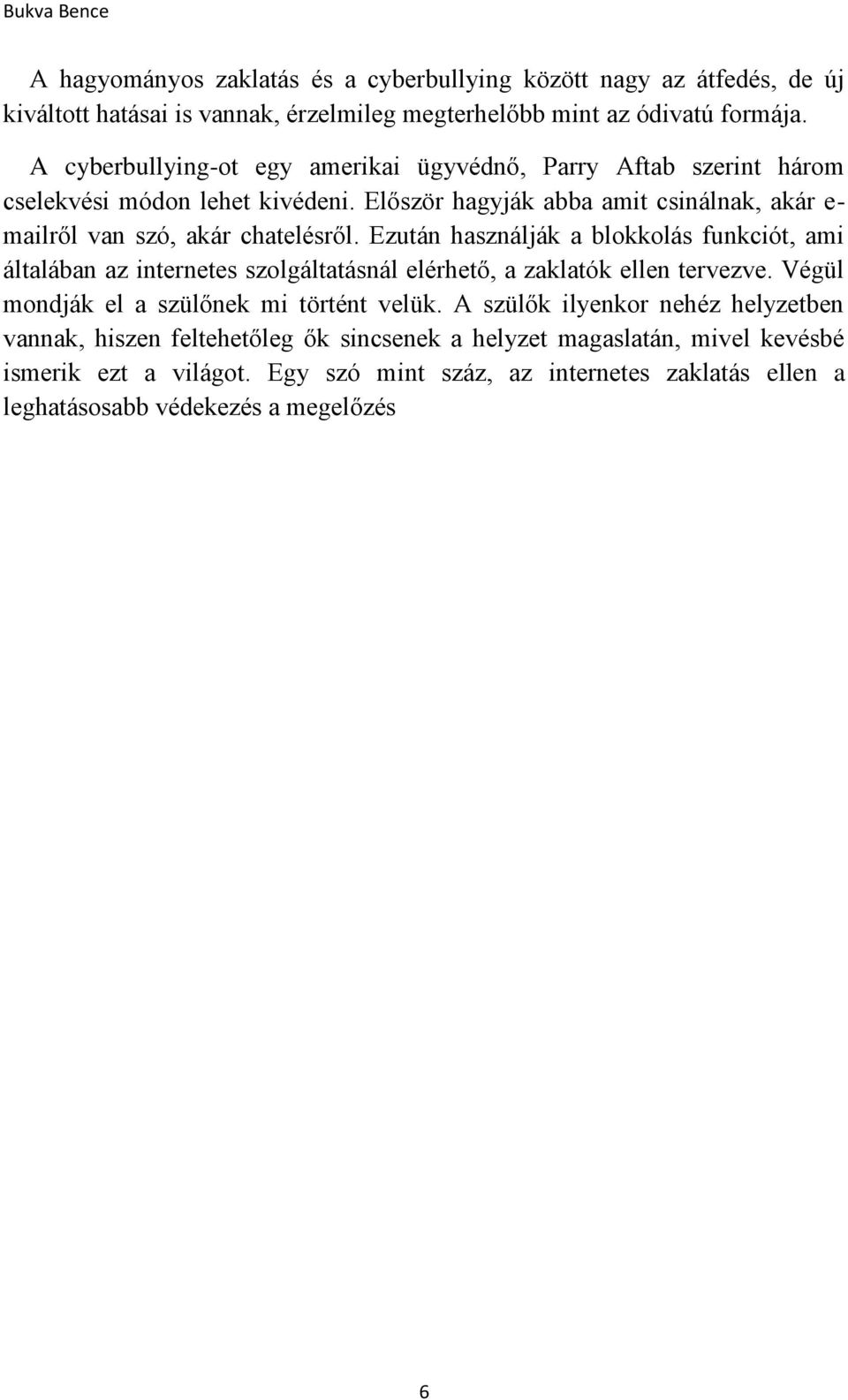 Ezután használják a blokkolás funkciót, ami általában az internetes szolgáltatásnál elérhető, a zaklatók ellen tervezve. Végül mondják el a szülőnek mi történt velük.