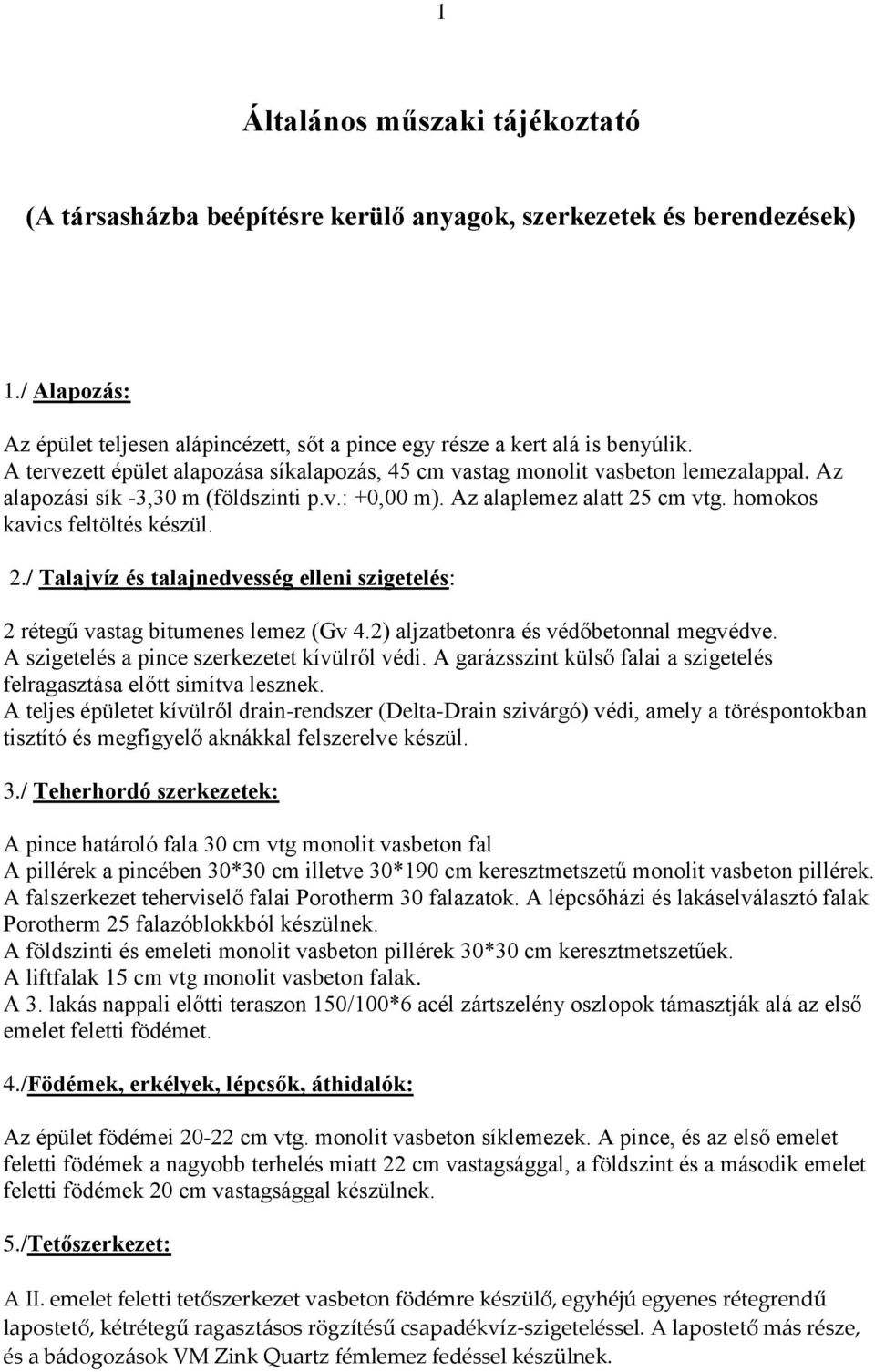 homokos kavics feltöltés készül. 2./ Talajvíz és talajnedvesség elleni szigetelés: 2 rétegű vastag bitumenes lemez (Gv 4.2) aljzatbetonra és védőbetonnal megvédve.