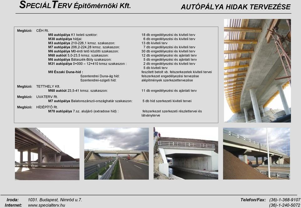 szakaszon: M6 autópálya Bátaszék-Bóly szakaszon: M31 autópálya 0+000 12+410 kmsz szakaszon : M0 Északi Duna-híd : Szentendrei Duna-ág híd: Szentendrei-szigeti híd: Megbízó: Megbízó: Megbízó: