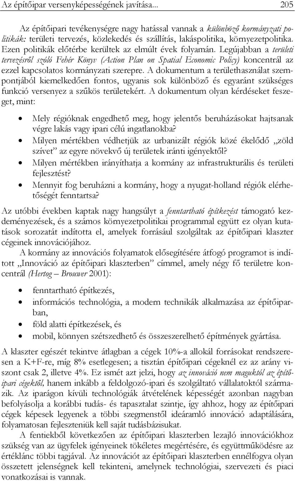 Ezen politikák előtérbe kerültek az elmúlt évek folyamán.