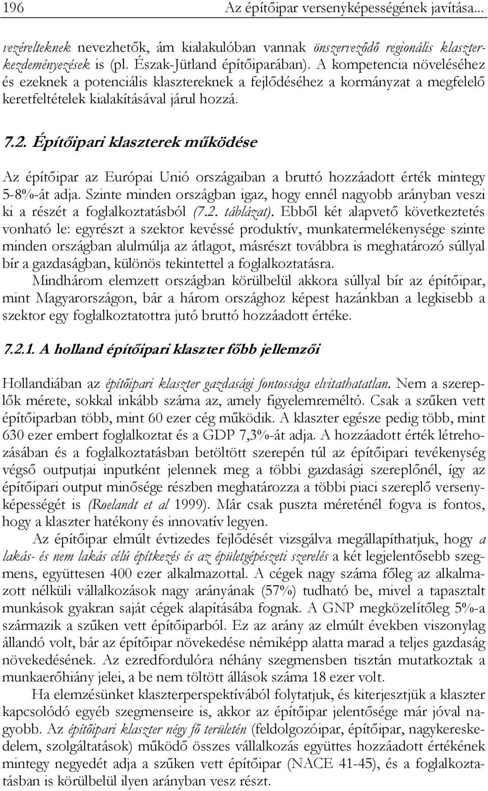 Építőipari klaszterek működése Az építőipar az Európai Unió országaiban a bruttó hozzáadott érték mintegy 5-8%-át adja.