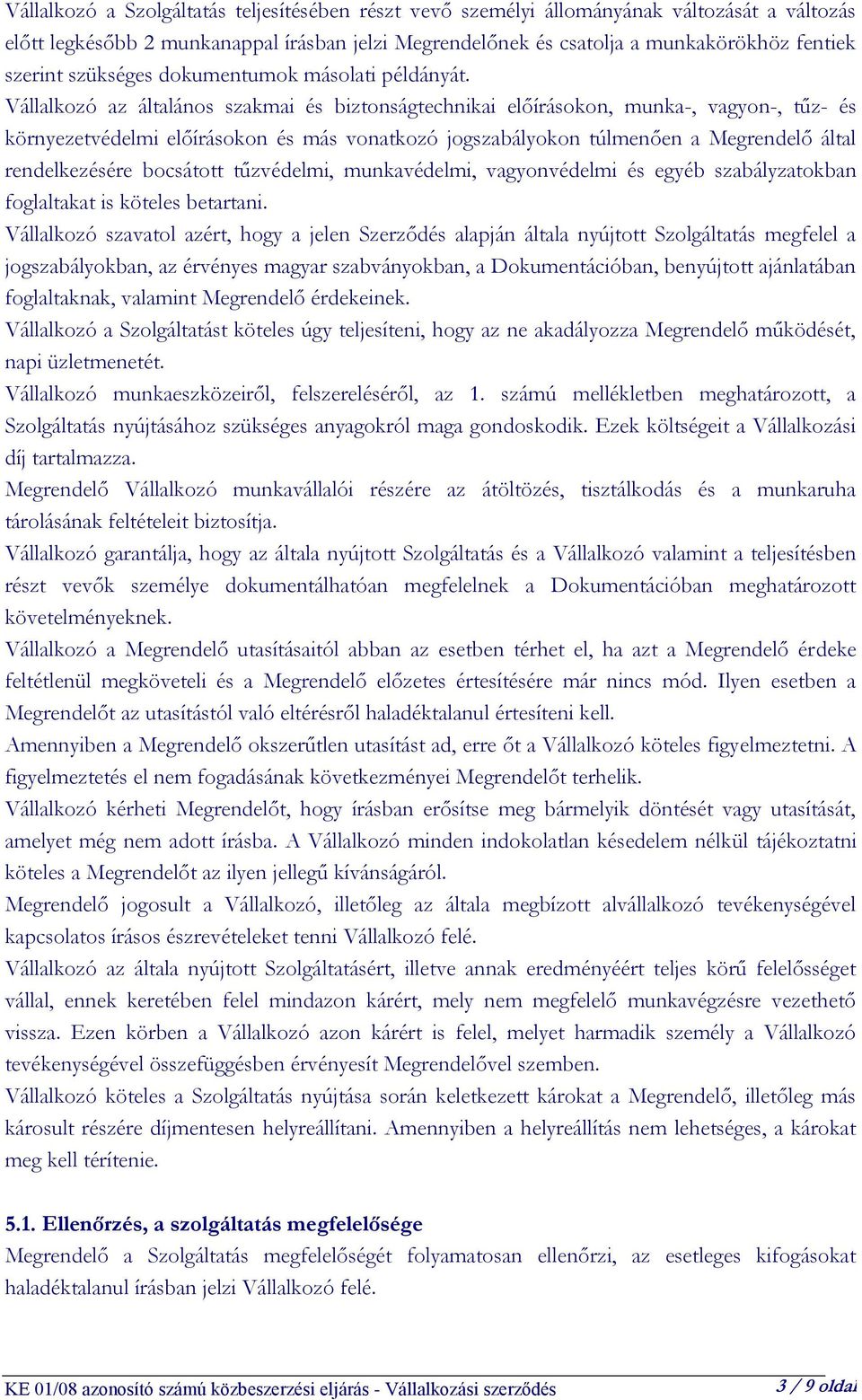 Vállalkozó az általános szakmai és biztonságtechnikai előírásokon, munka-, vagyon-, tűz- és környezetvédelmi előírásokon és más vonatkozó jogszabályokon túlmenően a Megrendelő által rendelkezésére