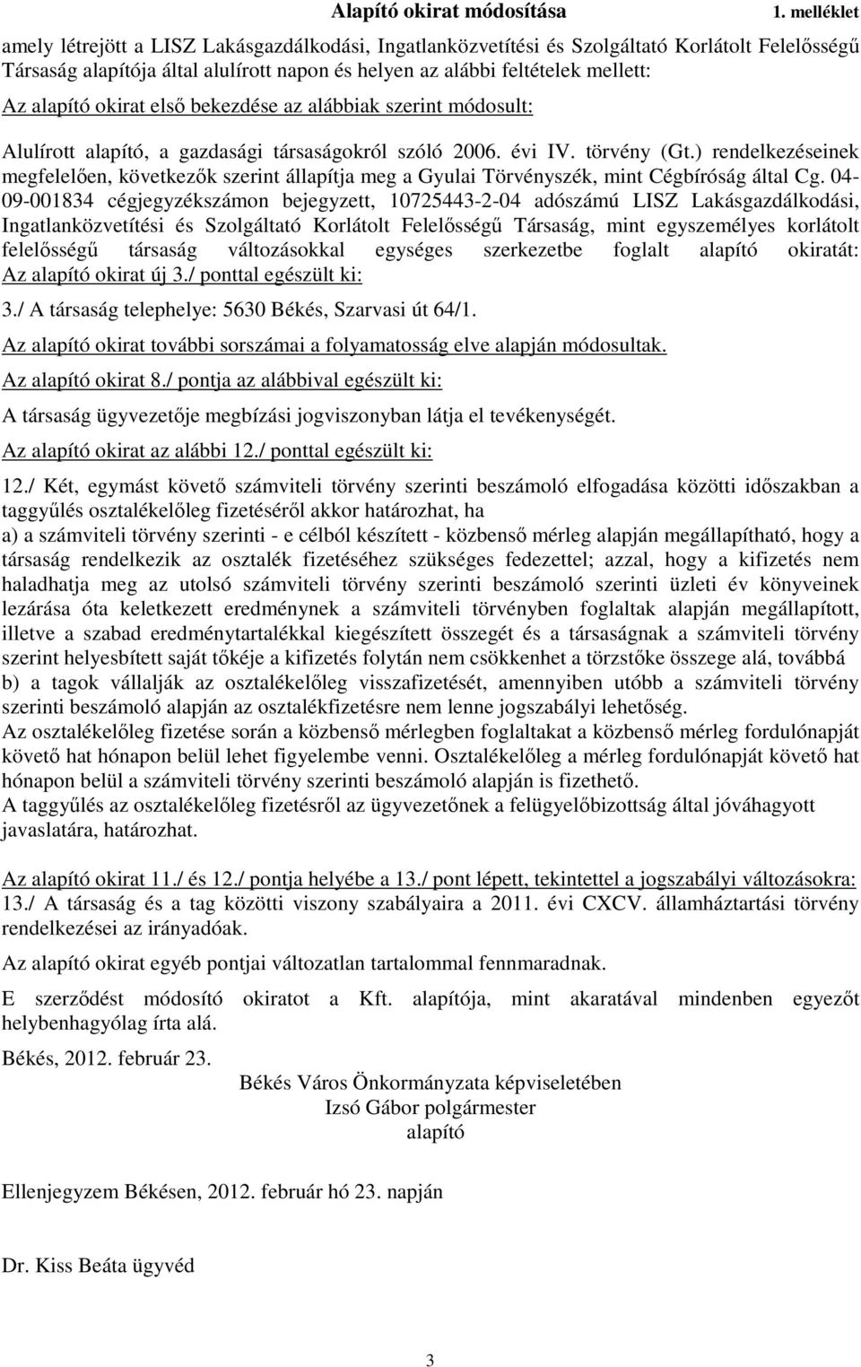 alapító okirat első bekezdése az alábbiak szerint módosult: Alulírott alapító, a gazdasági társaságokról szóló 2006. évi IV. törvény (Gt.