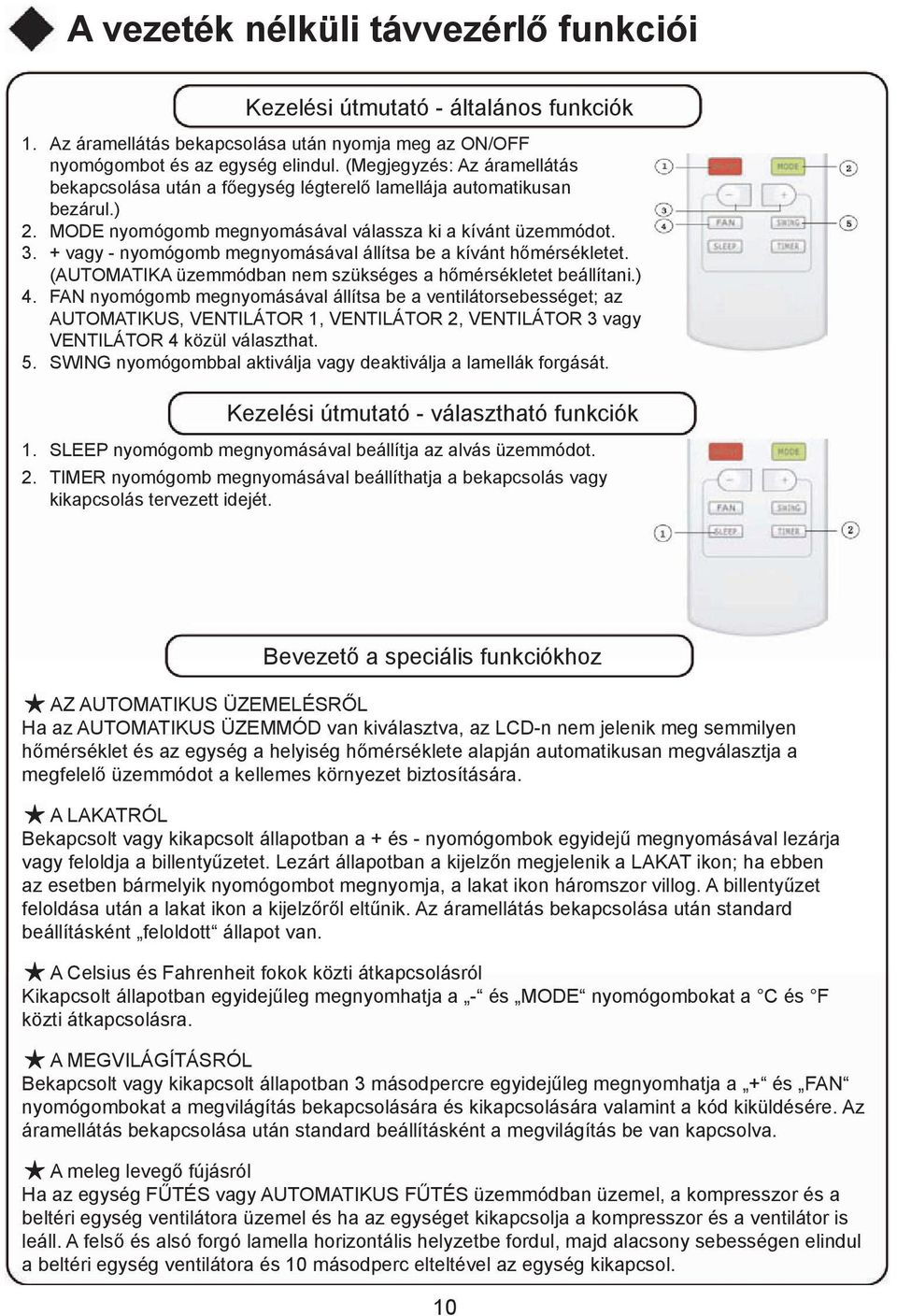 + vagy - nyomógomb megnyomásával állítsa be a kívánt hőmérsékletet. (AUTOMATIKA üzemmódban nem szükséges a hőmérsékletet beállítani.) 4.