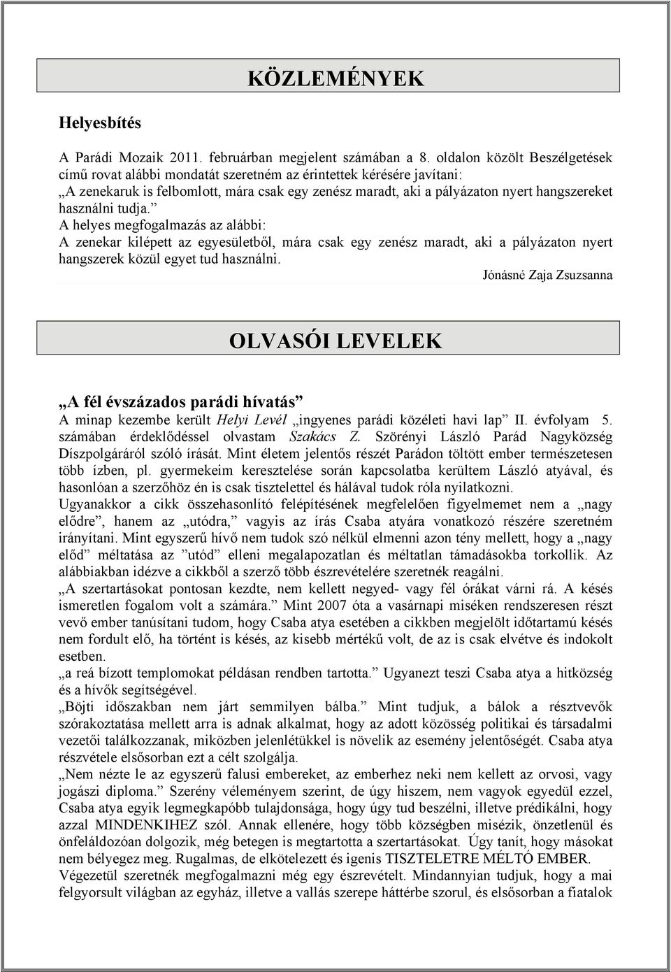 használni tudja. A helyes megfogalmazás az alábbi: A zenekar kilépett az egyesületből, mára csak egy zenész maradt, aki a pályázaton nyert hangszerek közül egyet tud használni.