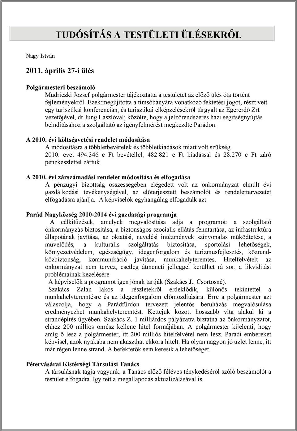 hogy a jelzőrendszeres házi segítségnyújtás beindításához a szolgáltató az igényfelmérést megkezdte Parádon. A 2010.