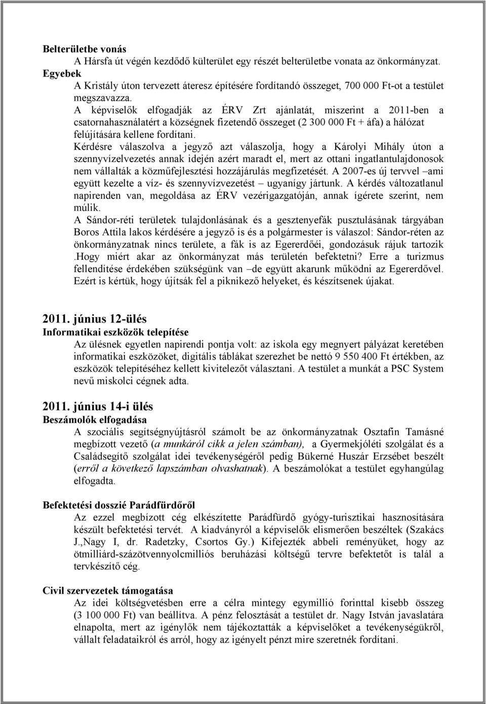 A képviselők elfogadják az ÉRV Zrt ajánlatát, miszerint a 2011-ben a csatornahasználatért a községnek fizetendő összeget (2 300 000 Ft + áfa) a hálózat felújítására kellene fordítani.