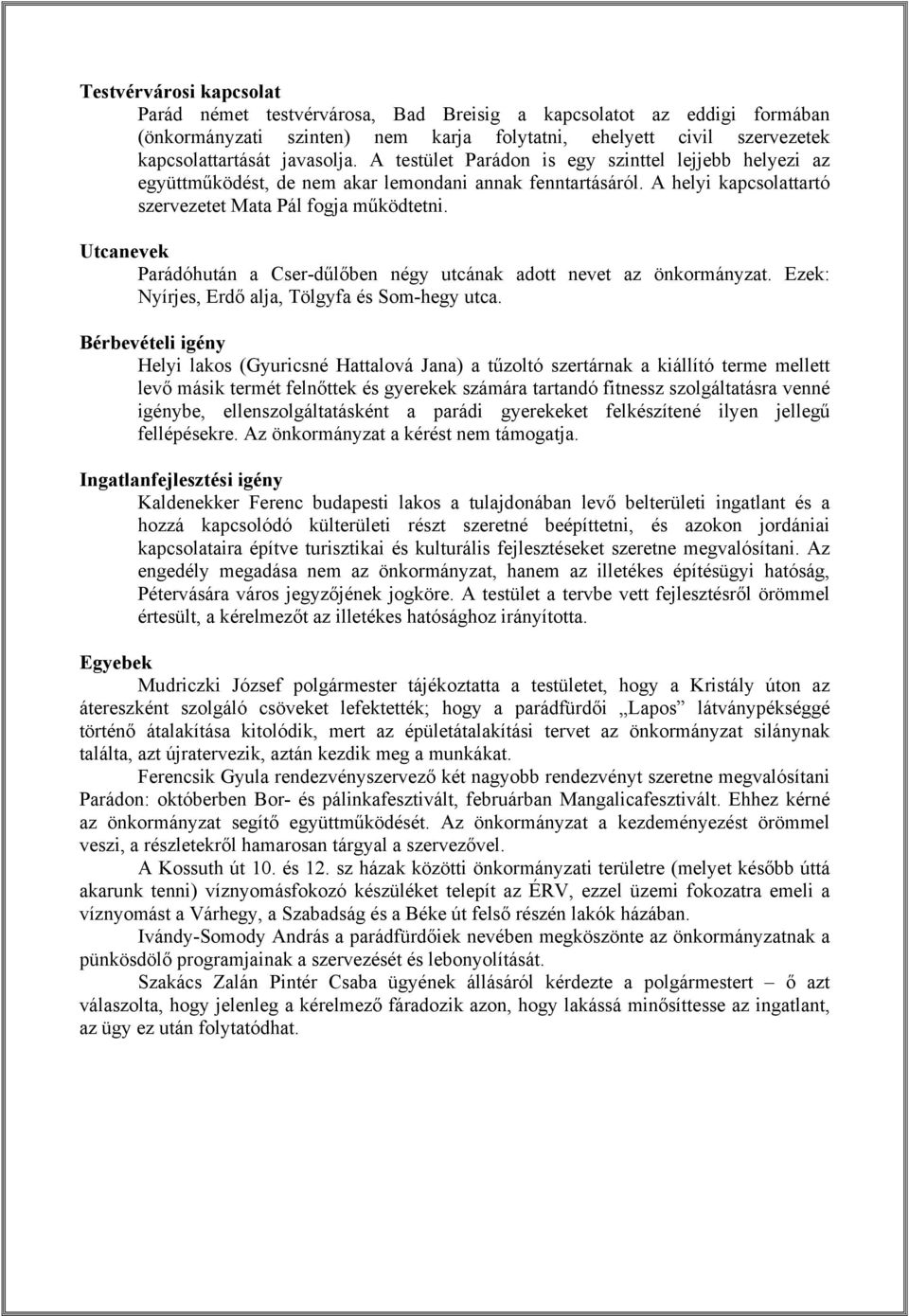 Utcanevek Parádóhután a Cser-dűlőben négy utcának adott nevet az önkormányzat. Ezek: Nyírjes, Erdő alja, Tölgyfa és Som-hegy utca.