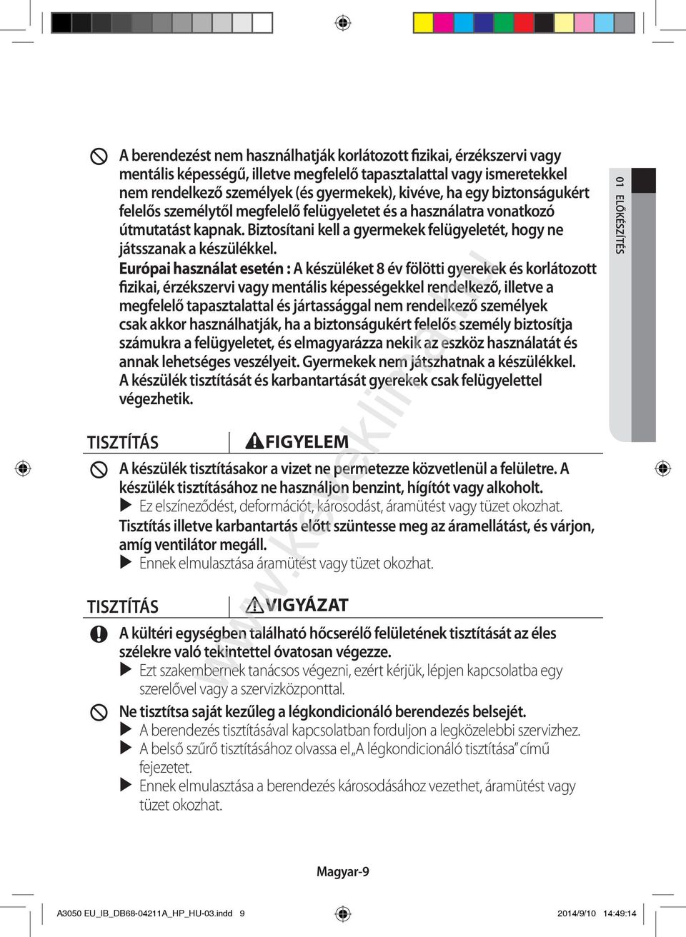 Európai használat esetén : A készüléket 8 év fölötti gyerekek és korlátozott fizikai, érzékszervi vagy mentális képességekkel rendelkező, illetve a megfelelő tapasztalattal és jártassággal nem