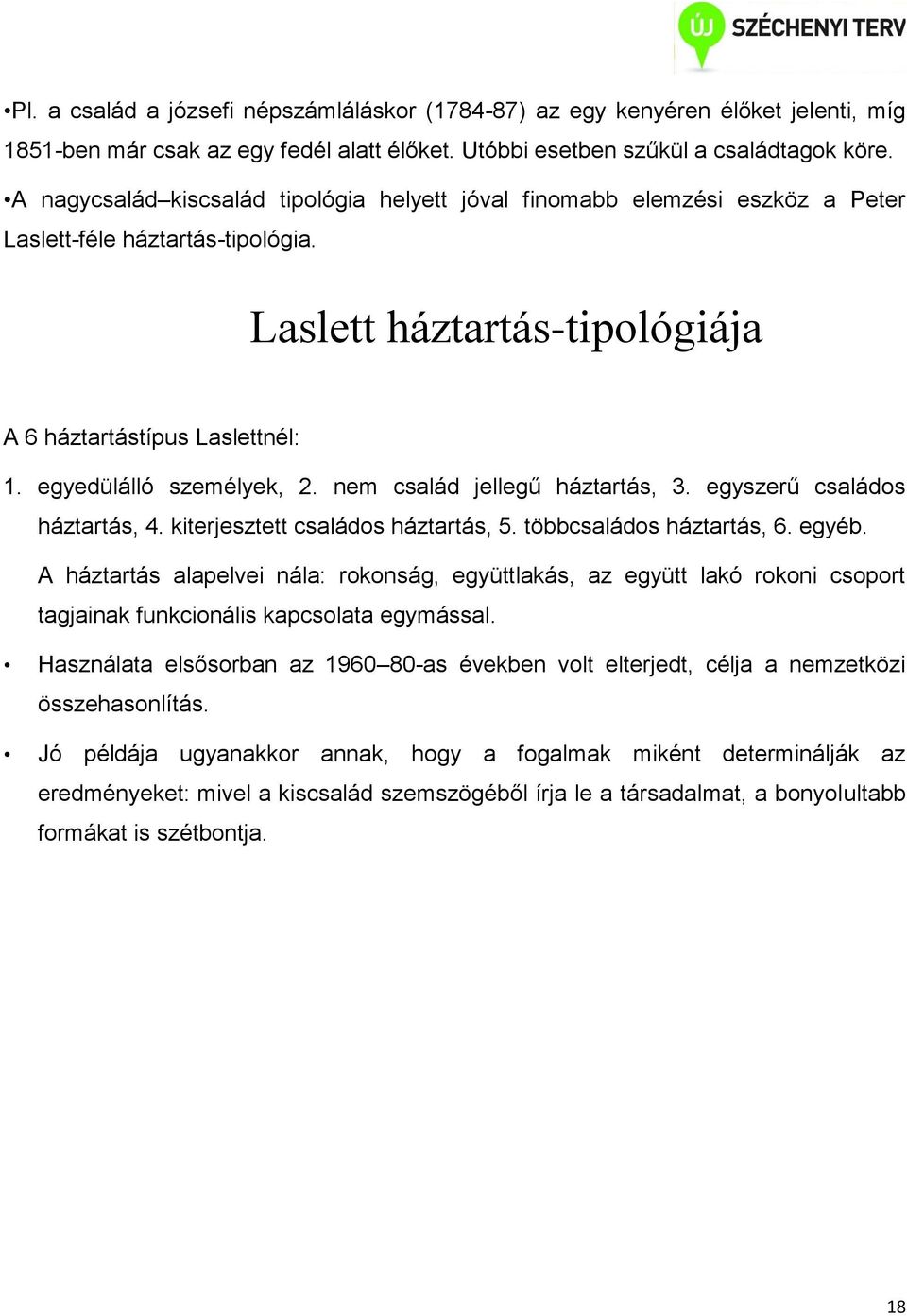 egyedülálló személyek, 2. nem család jellegű háztartás, 3. egyszerű családos háztartás, 4. kiterjesztett családos háztartás, 5. többcsaládos háztartás, 6. egyéb.