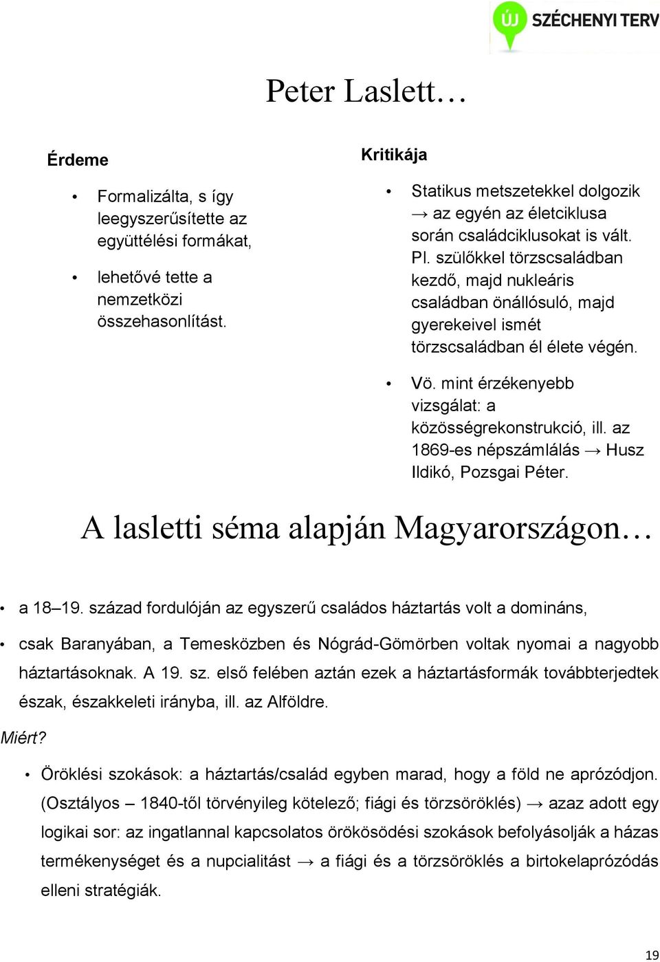 szülőkkel törzscsaládban kezdő, majd nukleáris családban önállósuló, majd gyerekeivel ismét törzscsaládban él élete végén. Vö. mint érzékenyebb vizsgálat: a közösségrekonstrukció, ill.