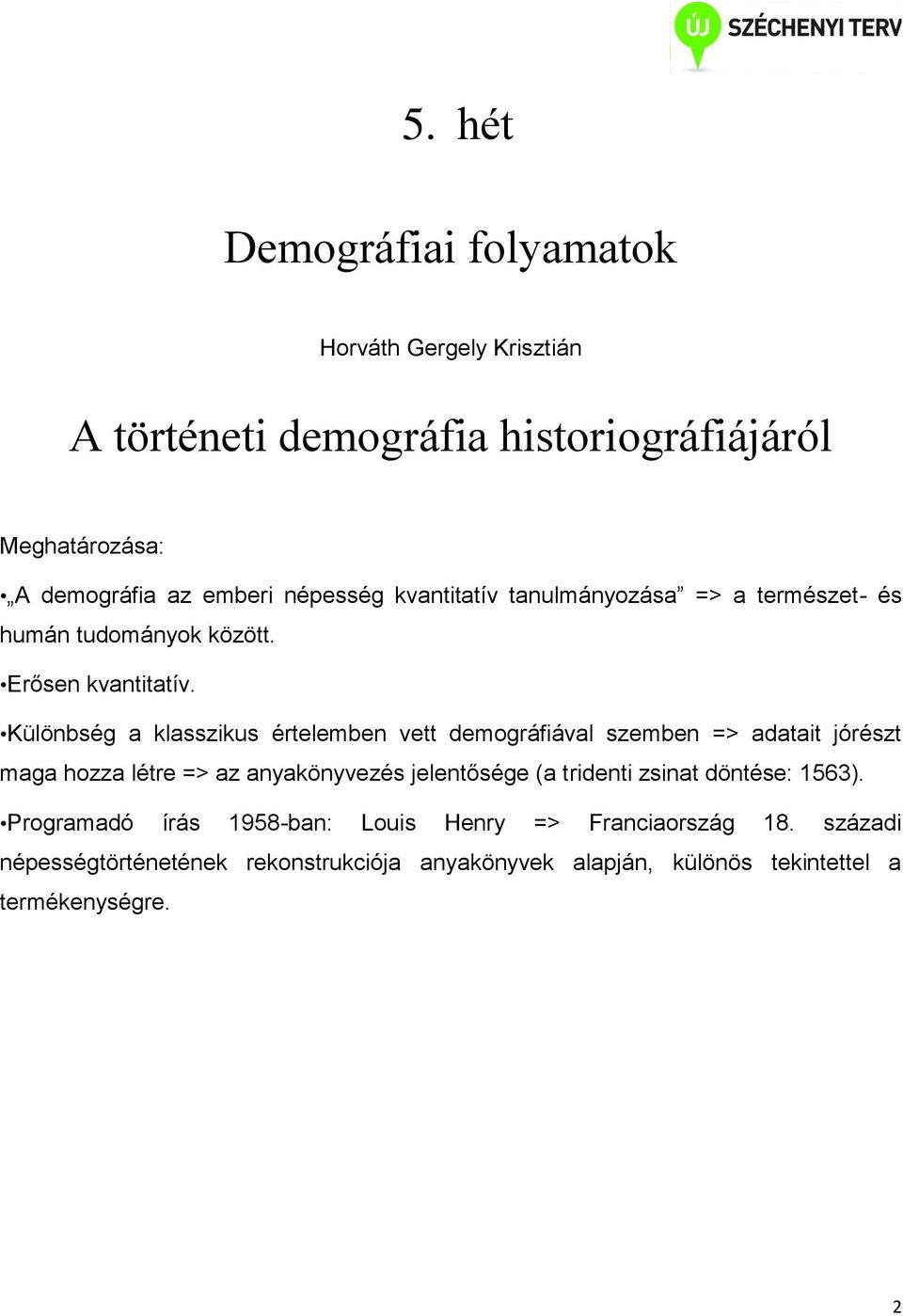 Különbség a klasszikus értelemben vett demográfiával szemben => adatait jórészt maga hozza létre => az anyakönyvezés jelentősége (a tridenti