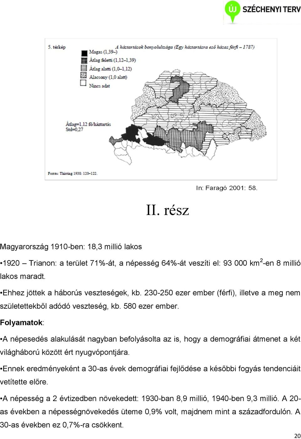 Folyamatok: A népesedés alakulását nagyban befolyásolta az is, hogy a demográfiai átmenet a két világháború között ért nyugvópontjára.