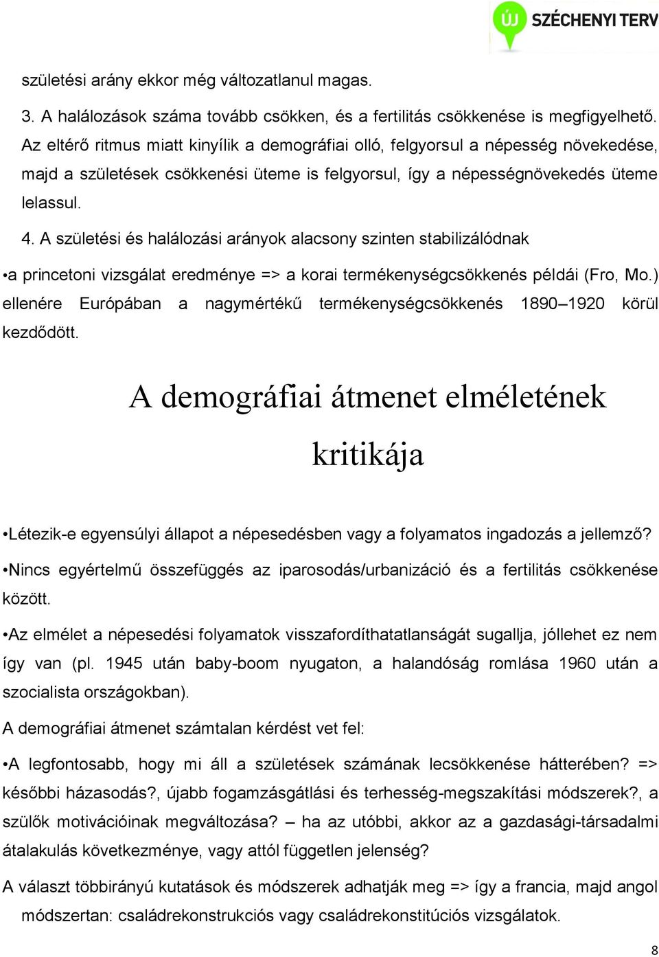 A születési és halálozási arányok alacsony szinten stabilizálódnak a princetoni vizsgálat eredménye => a korai termékenységcsökkenés példái (Fro, Mo.