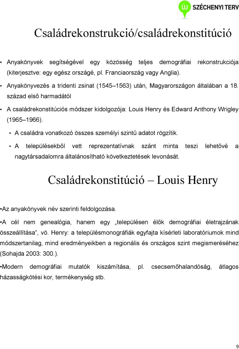 A családra vonatkozó összes személyi szintű adatot rögzítik. A településekből vett reprezentatívnak szánt minta teszi lehetővé a nagytársadalomra általánosítható következtetések levonását.