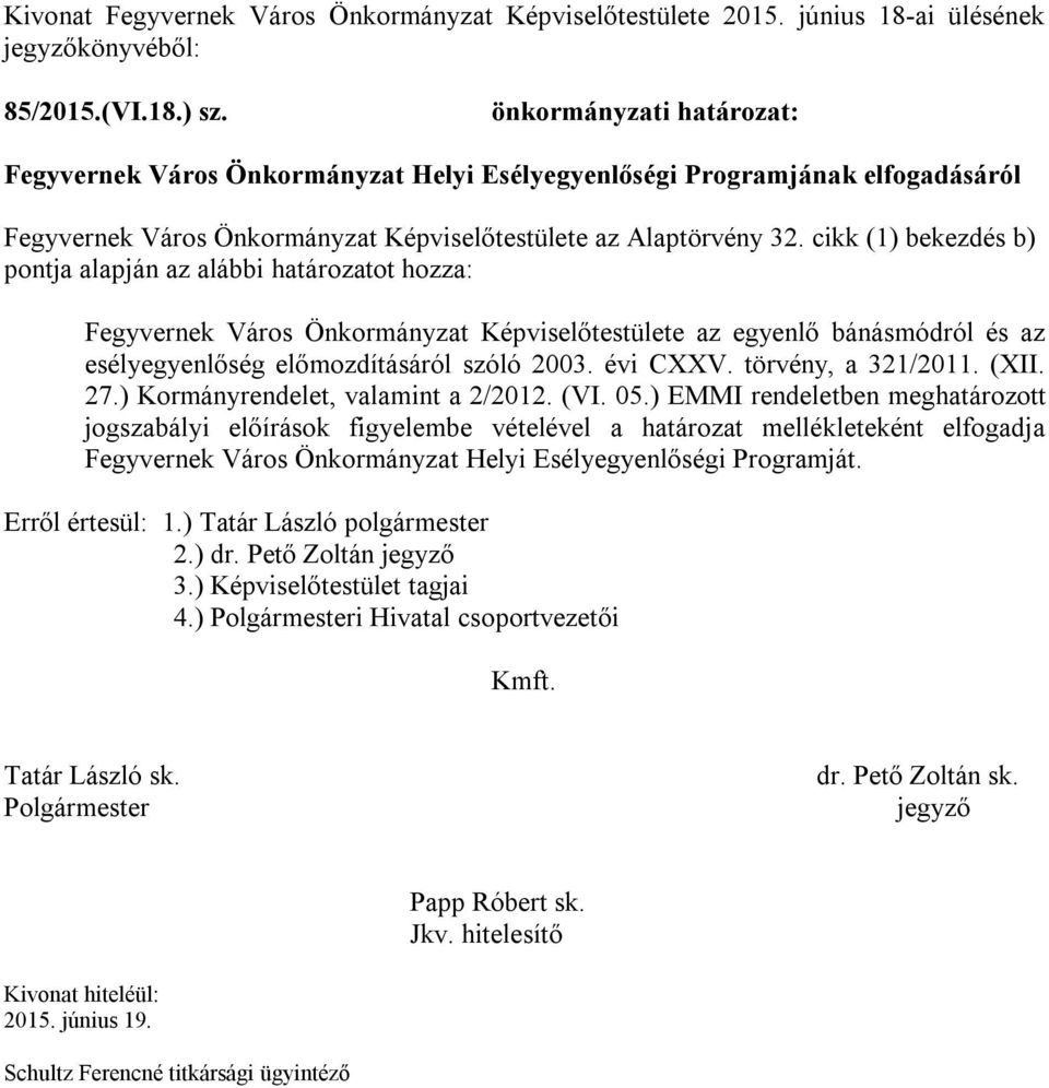 cikk (1) bekezdés b) pontja alapján az alábbi határozatot hozza: Fegyvernek Város Önkormányzat Képviselőtestülete az egyenlő bánásmódról és az esélyegyenlőség előmozdításáról szóló 2003. évi CXXV.