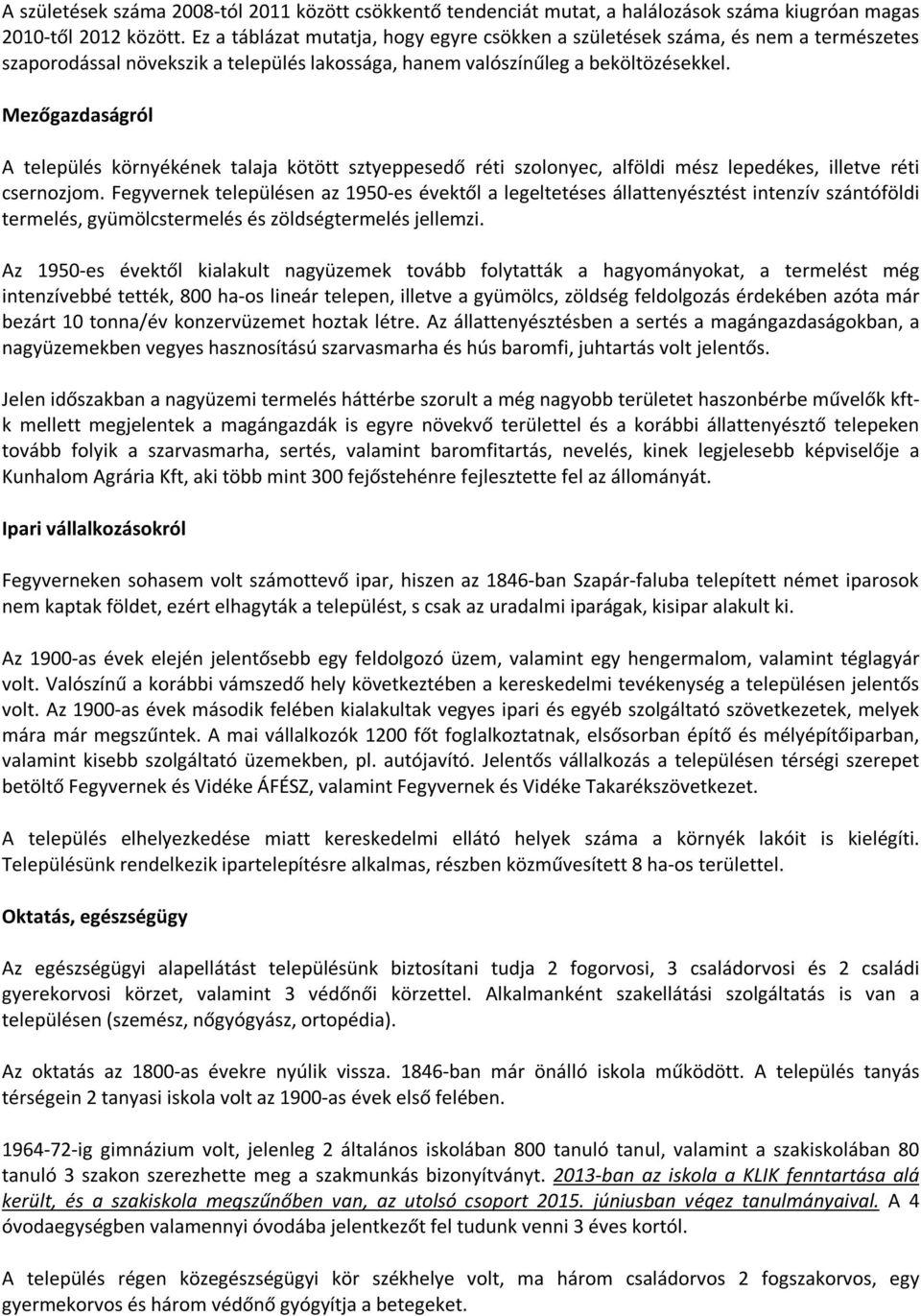 Mezőgazdaságról A település környékének talaja kötött sztyeppesedő réti szolonyec, alföldi mész lepedékes, illetve réti csernozjom.