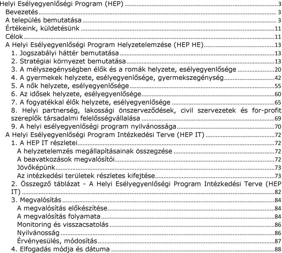 A gyermekek helyzete, esélyegyenlősége, gyermekszegénység...42 5. A nők helyzete, esélyegyenlősége...55 6. Az idősek helyzete, esélyegyenlősége...60 7. A fogyatékkal élők helyzete, esélyegyenlősége.