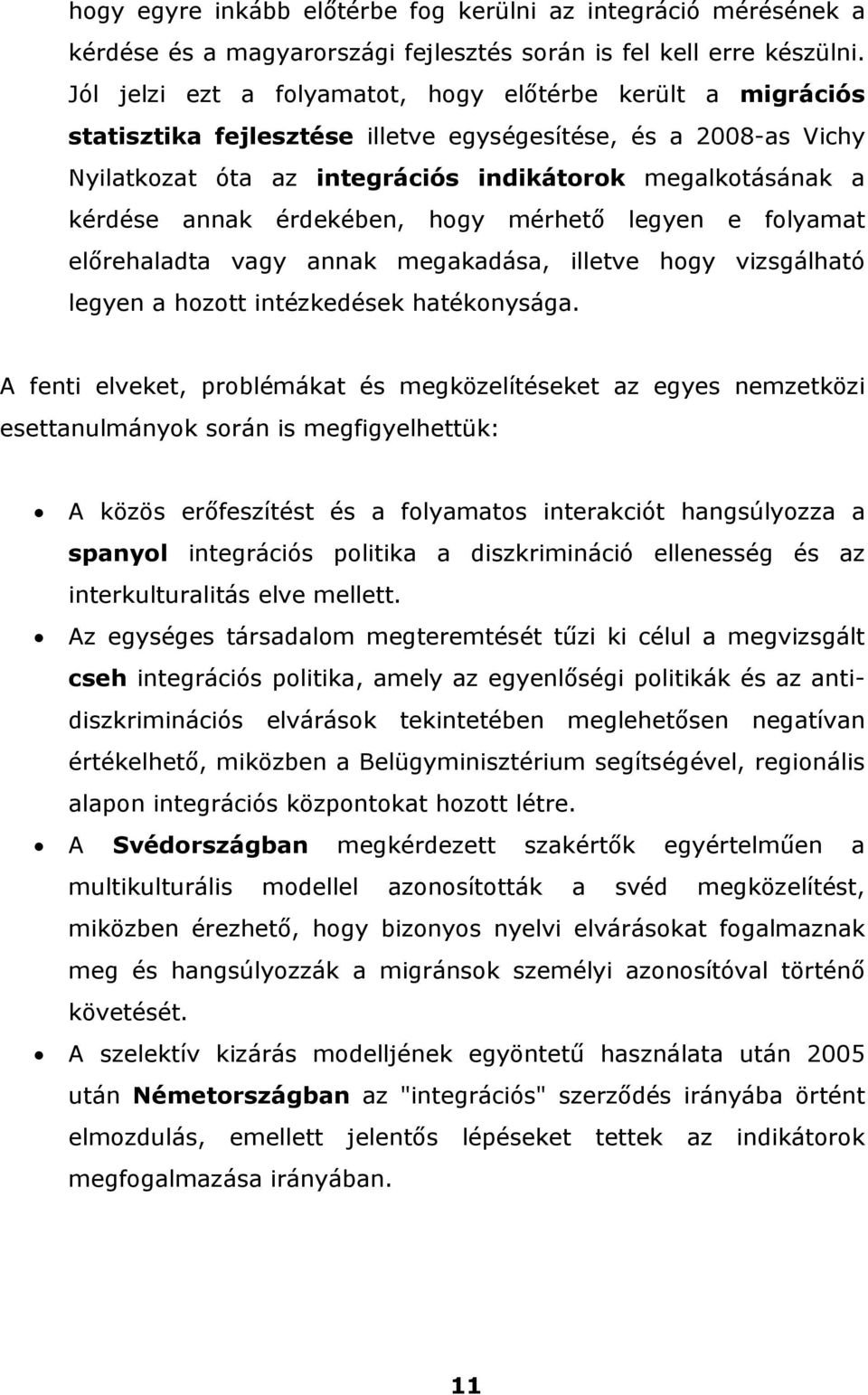 annak érdekében, hogy mérhető legyen e folyamat előrehaladta vagy annak megakadása, illetve hogy vizsgálható legyen a hozott intézkedések hatékonysága.