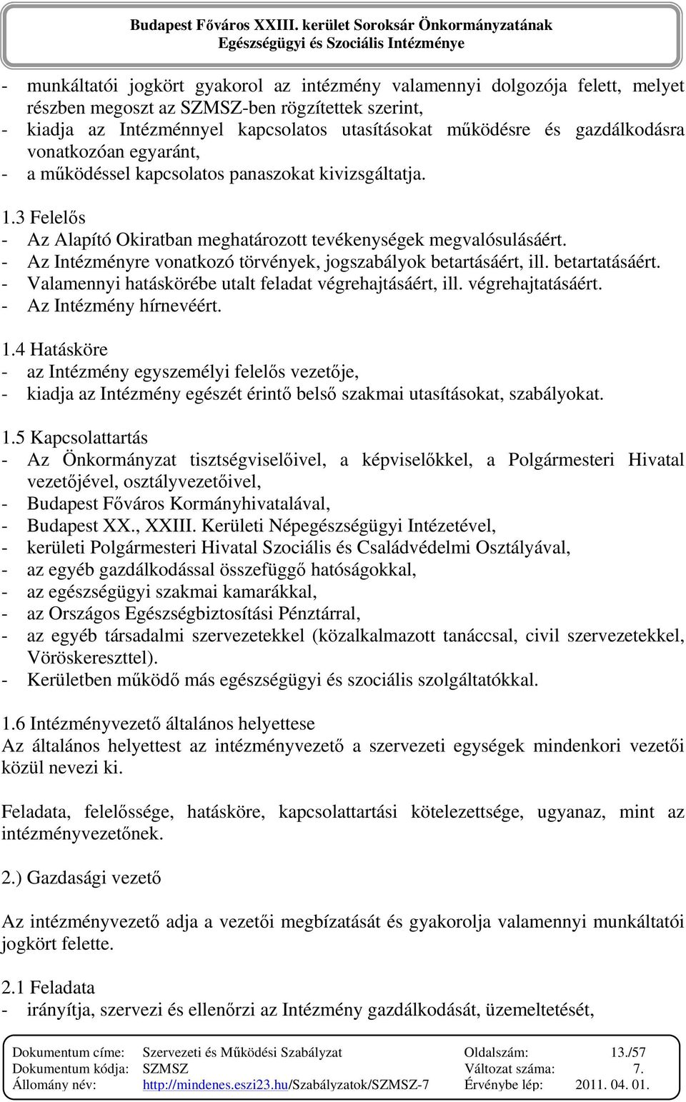 - Az Intézményre vonatkozó törvények, jogszabályok betartásáért, ill. betartatásáért. - Valamennyi hatáskörébe utalt feladat végrehajtásáért, ill. végrehajtatásáért. - Az Intézmény hírnevéért. 1.