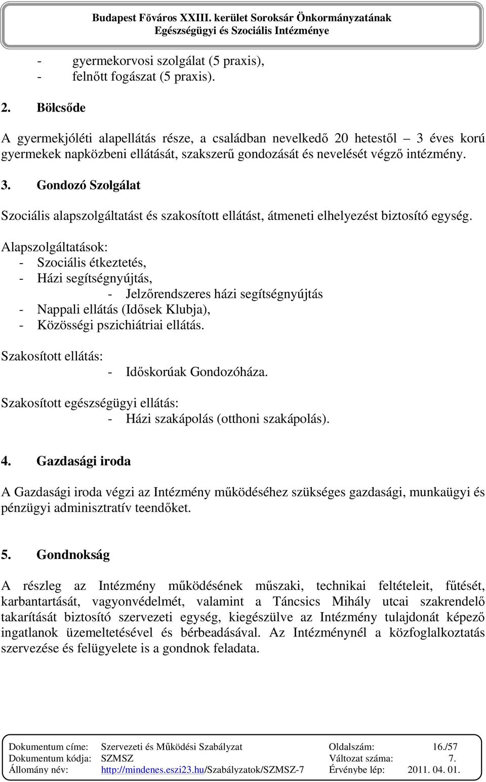 Alapszolgáltatások: - Szociális étkeztetés, - Házi segítségnyújtás, - Jelzırendszeres házi segítségnyújtás - Nappali ellátás (Idısek Klubja), - Közösségi pszichiátriai ellátás.