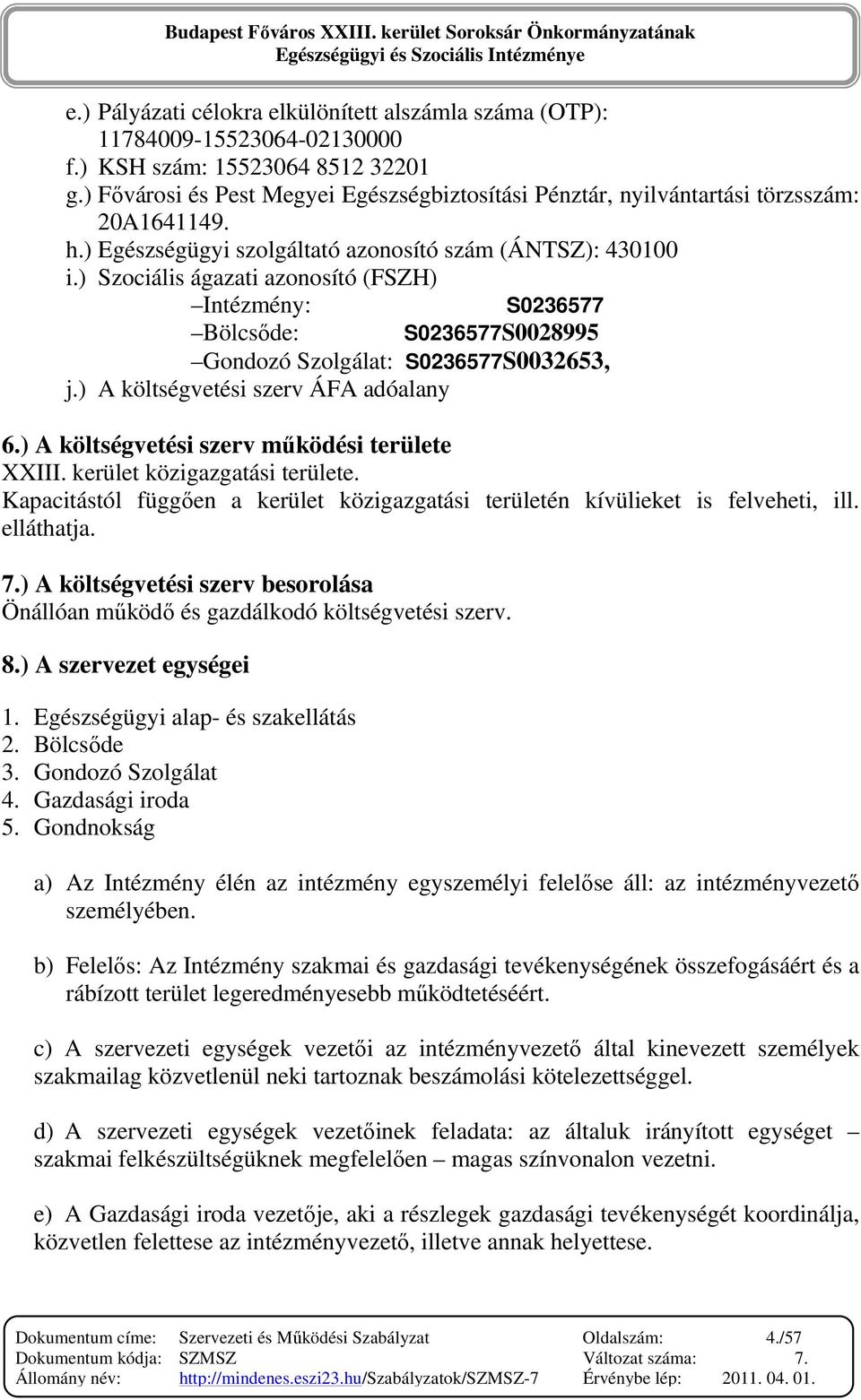 ) Szociális ágazati azonosító (FSZH) Intézmény: S0236577 Bölcsıde: S0236577S0028995 Gondozó Szolgálat: S0236577S0032653, j.) A költségvetési szerv ÁFA adóalany 6.