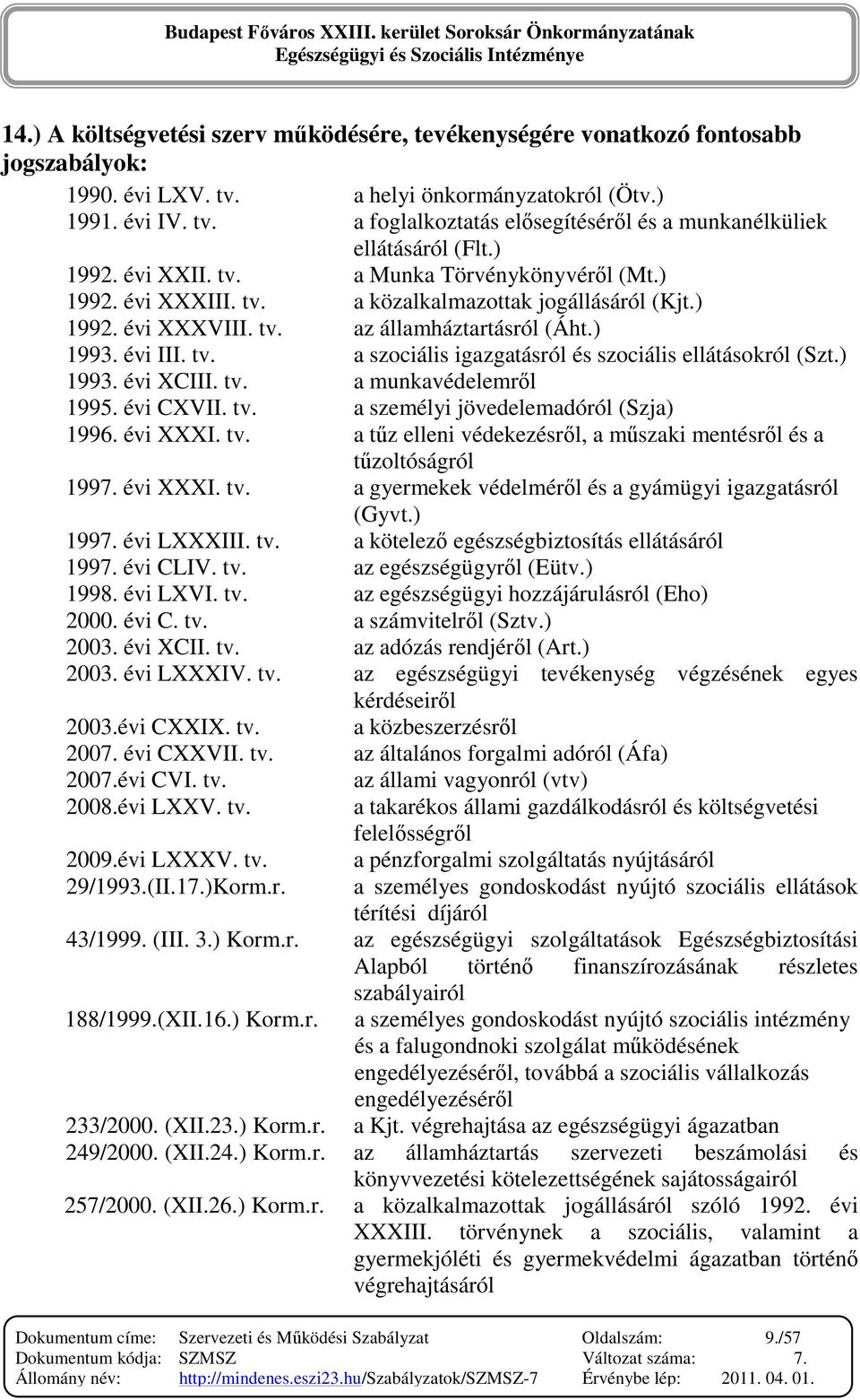 ) 1993. évi XCIII. tv. a munkavédelemrıl 1995. évi CXVII. tv. a személyi jövedelemadóról (Szja) 1996. évi XXXI. tv. a tőz elleni védekezésrıl, a mőszaki mentésrıl és a tőzoltóságról 1997. évi XXXI. tv. a gyermekek védelmérıl és a gyámügyi igazgatásról (Gyvt.