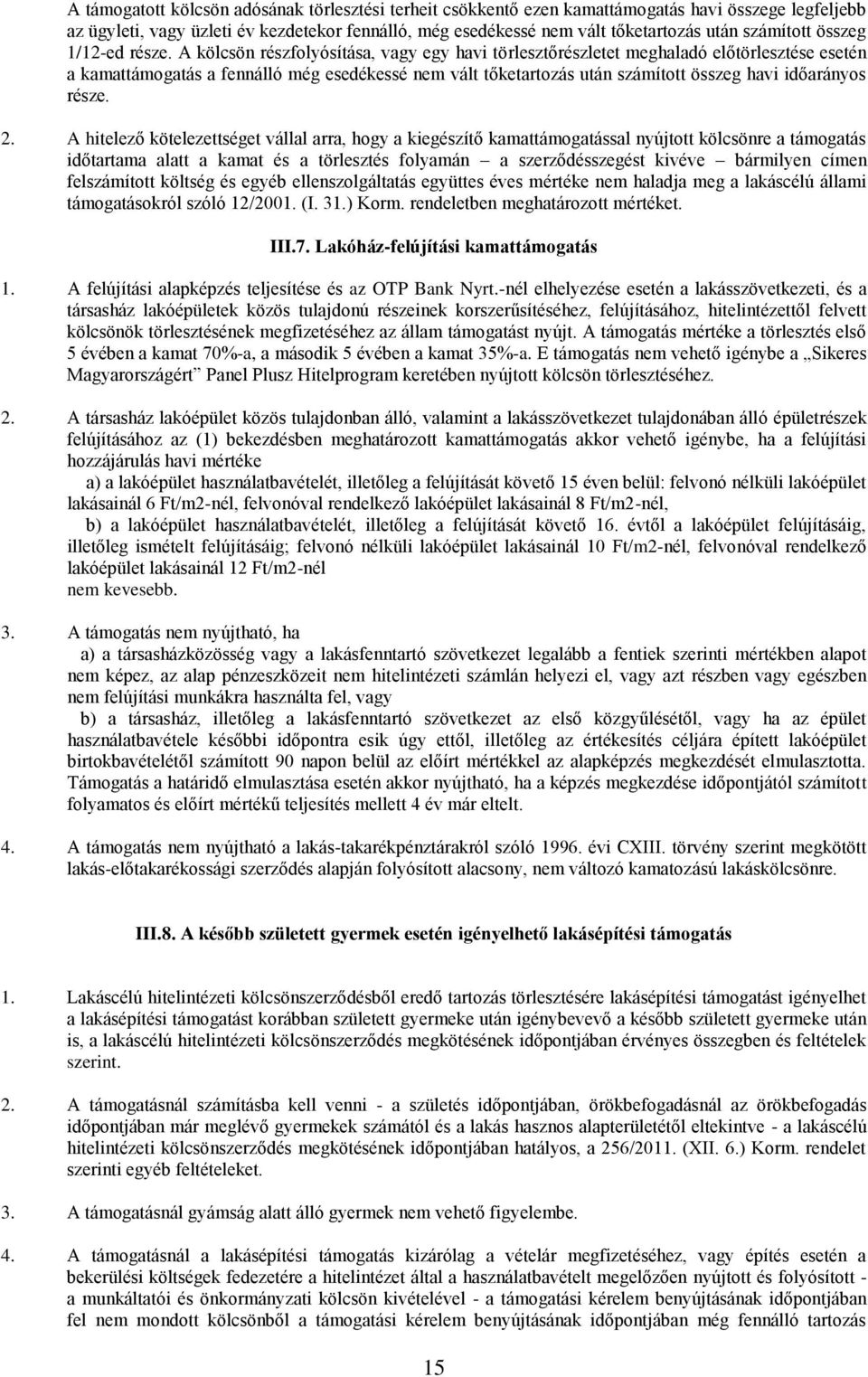 A kölcsön részfolyósítása, vagy egy havi törlesztőrészletet meghaladó előtörlesztése esetén a kamattámogatás a fennálló még esedékessé nem vált tőketartozás után számított összeg havi időarányos