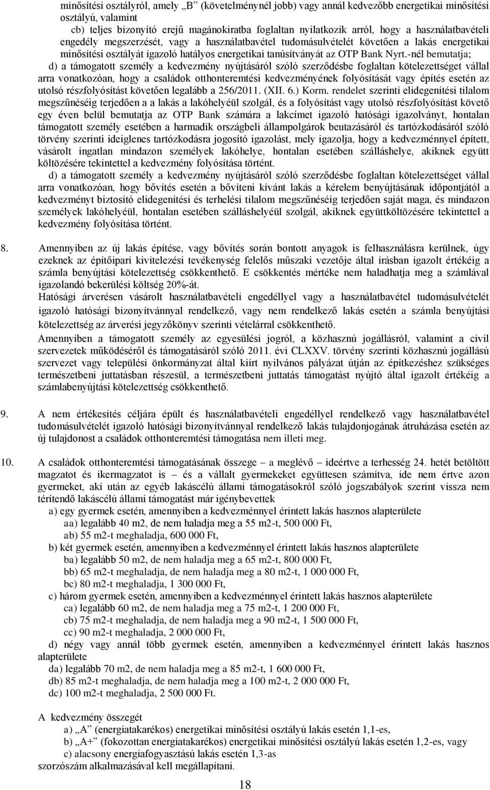 -nél bemutatja; d) a támogatott személy a kedvezmény nyújtásáról szóló szerződésbe foglaltan kötelezettséget vállal arra vonatkozóan, hogy a családok otthonteremtési kedvezményének folyósítását vagy