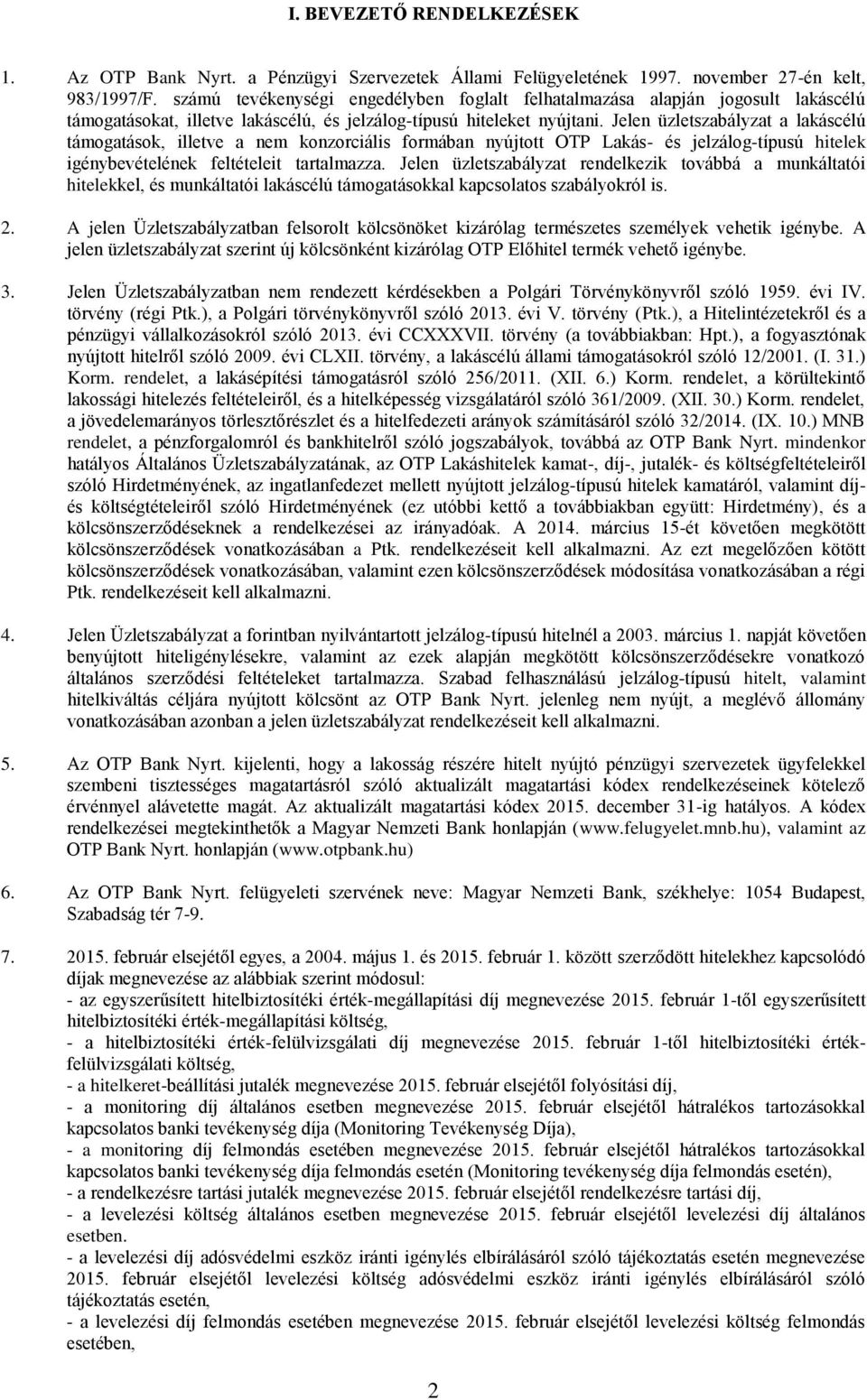 Jelen üzletszabályzat a lakáscélú támogatások, illetve a nem konzorciális formában nyújtott OTP Lakás- és jelzálog-típusú hitelek igénybevételének feltételeit tartalmazza.