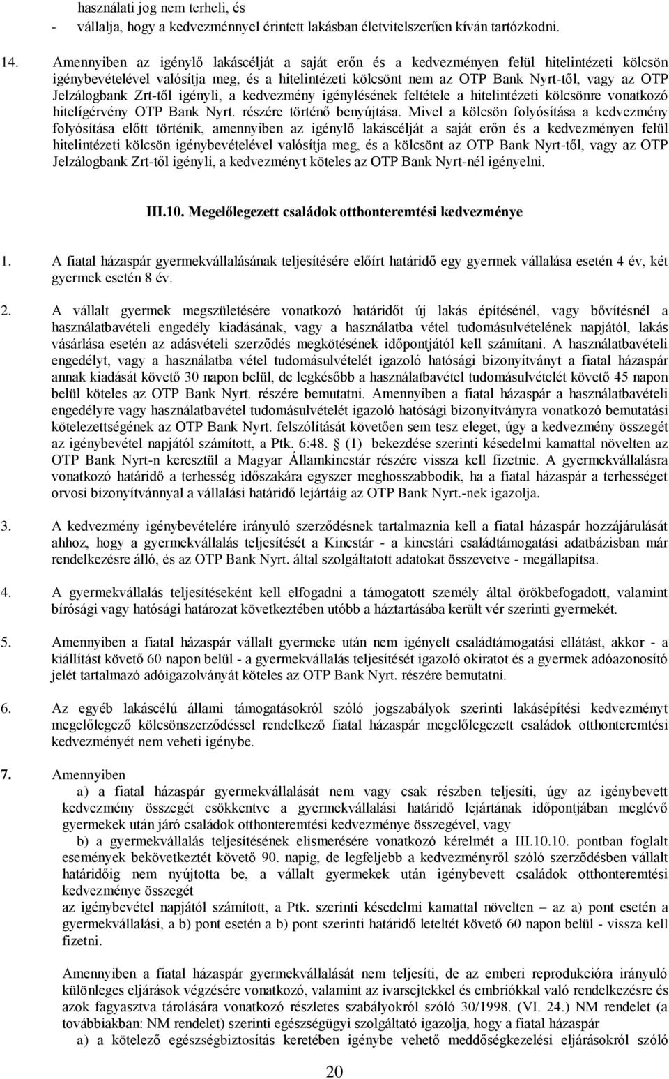 Jelzálogbank Zrt-től igényli, a kedvezmény igénylésének feltétele a hitelintézeti kölcsönre vonatkozó hitelígérvény OTP Bank Nyrt. részére történő benyújtása.