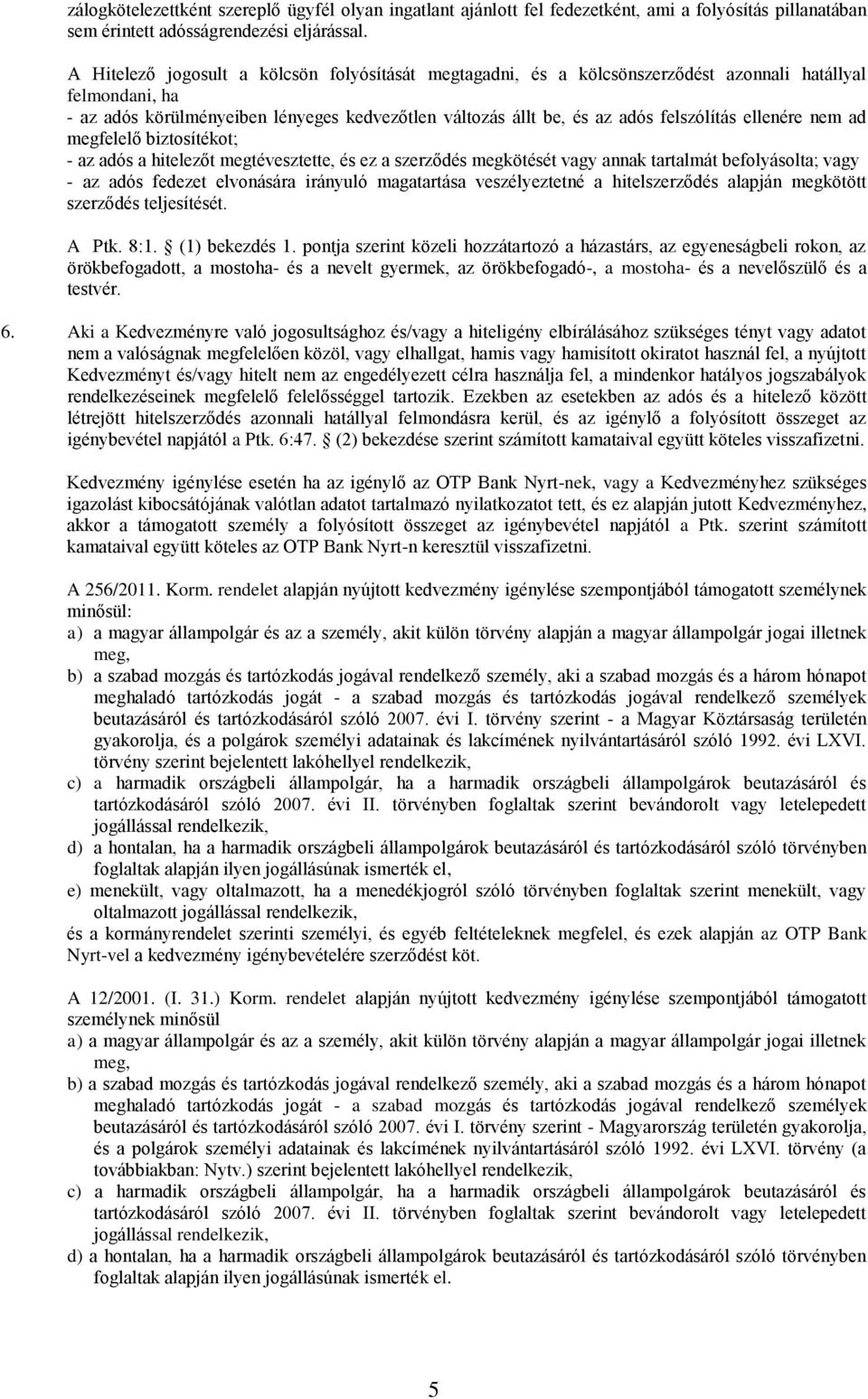 ellenére nem ad megfelelő biztosítékot; - az adós a hitelezőt megtévesztette, és ez a szerződés megkötését vagy annak tartalmát befolyásolta; vagy - az adós fedezet elvonására irányuló magatartása