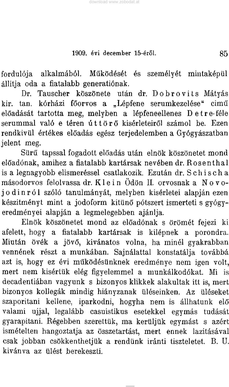 Ezen rendkivül örtökes elöadäs egesz terjedelemben a Gyögyäszatban jelent meg. Sürü tapssal fogadott elöadäs utän elnök köszönetet mond elöadönak, amihez a fiatalabb kartärsak nevöben dr.