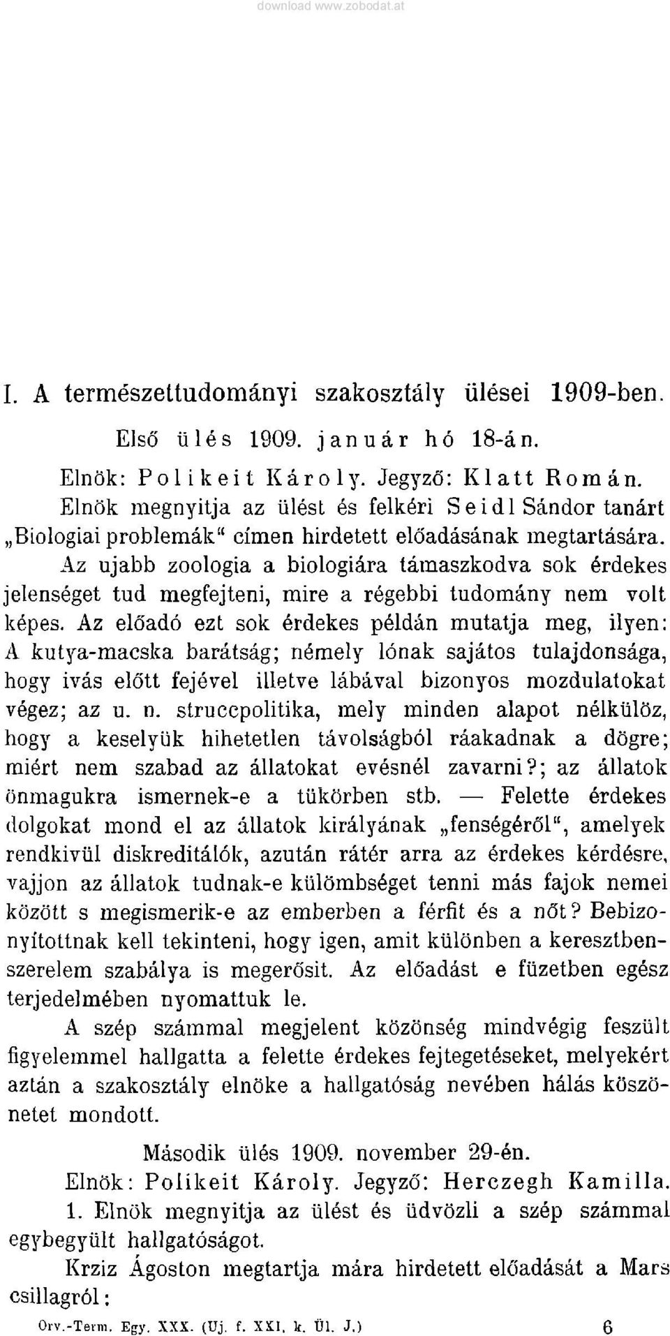 Az ujabb zoología a biologiára támaszkodva sok érdekes jelenséget tud megfejteni, mire a régebbi tudomány nem volt képes.