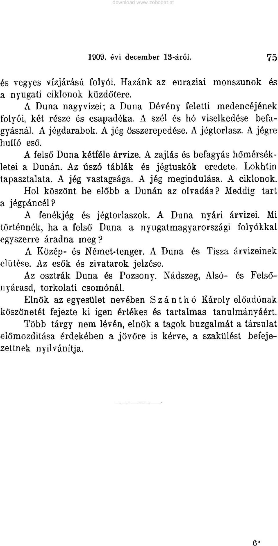 A felso Duna k6tf61e arvize. A zajlas es befagyas homersekletei a Dunan. Az usz6 tablak es jegtuskok eredete. Lokhtin tapasztalata. A jeg vastagsaga. A jeg megindulasa. A ciklonok.