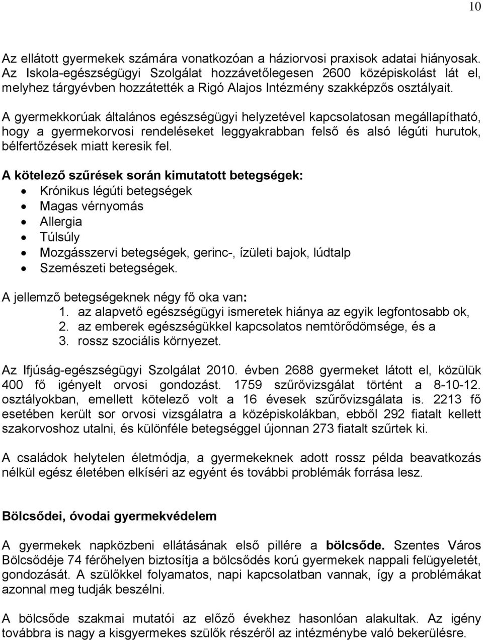 A gyermekkorúak általános egészségügyi helyzetével kapcsolatosan megállapítható, hogy a gyermekorvosi rendeléseket leggyakrabban felső és alsó légúti hurutok, bélfertőzések miatt keresik fel.