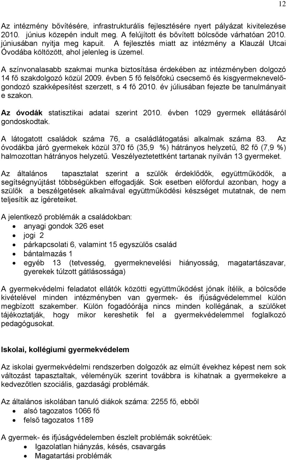 évben 5 fő felsőfokú csecsemő és kisgyermeknevelőgondozó szakképesítést szerzett, s 4 fő 2010. év júliusában fejezte be tanulmányait e szakon. Az óvodák statisztikai adatai szerint 2010.