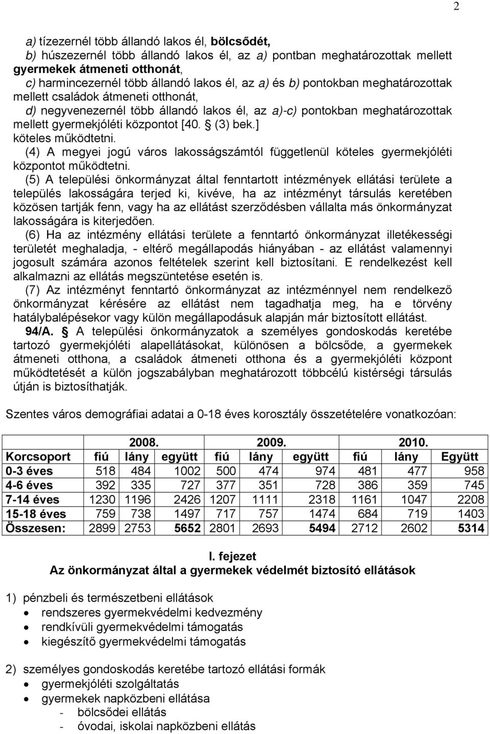 ] köteles működtetni. (4) A megyei jogú város lakosságszámtól függetlenül köteles gyermekjóléti központot működtetni.