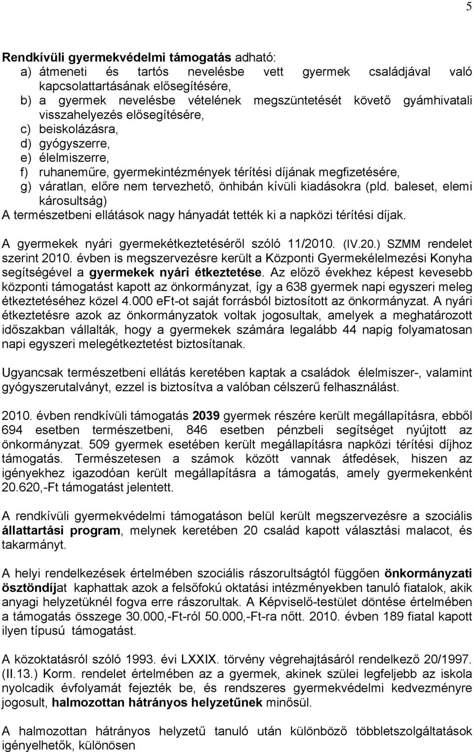 önhibán kívüli kiadásokra (pld. baleset, elemi károsultság) A természetbeni ellátások nagy hányadát tették ki a napközi térítési díjak. A gyermekek nyári gyermekétkeztetéséről szóló 11/201