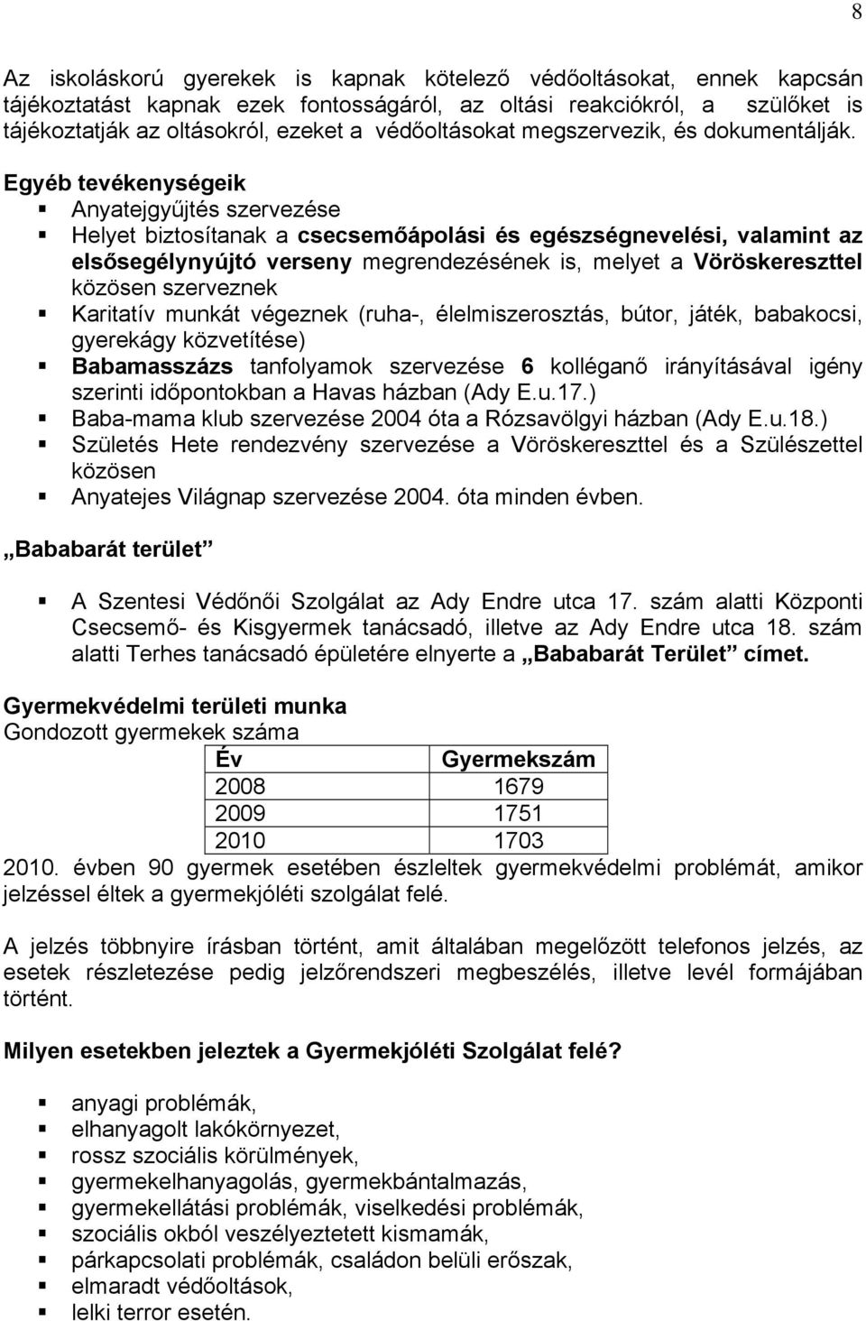 Egyéb tevékenységeik Anyatejgyűjtés szervezése Helyet biztosítanak a csecsemőápolási és egészségnevelési, valamint az elsősegélynyújtó verseny megrendezésének is, melyet a Vöröskereszttel közösen