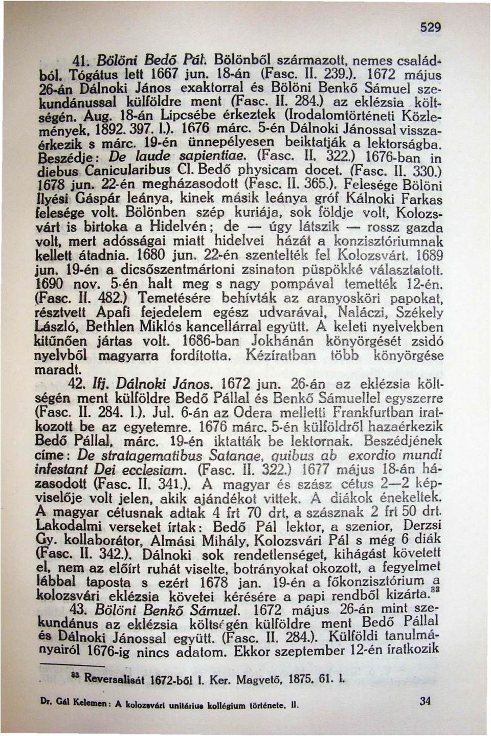(Fasc. II. 322.) 1676-ban in Canicularibus Cl. Bedő physicam docet. (Fasc. Il. 330.) jun. 22-én megházasodott (Fasc. II. 365.). Felesége Bölöni Gáspár leánya, kinek másik leánya gróf Kálnoki Farkas volt.