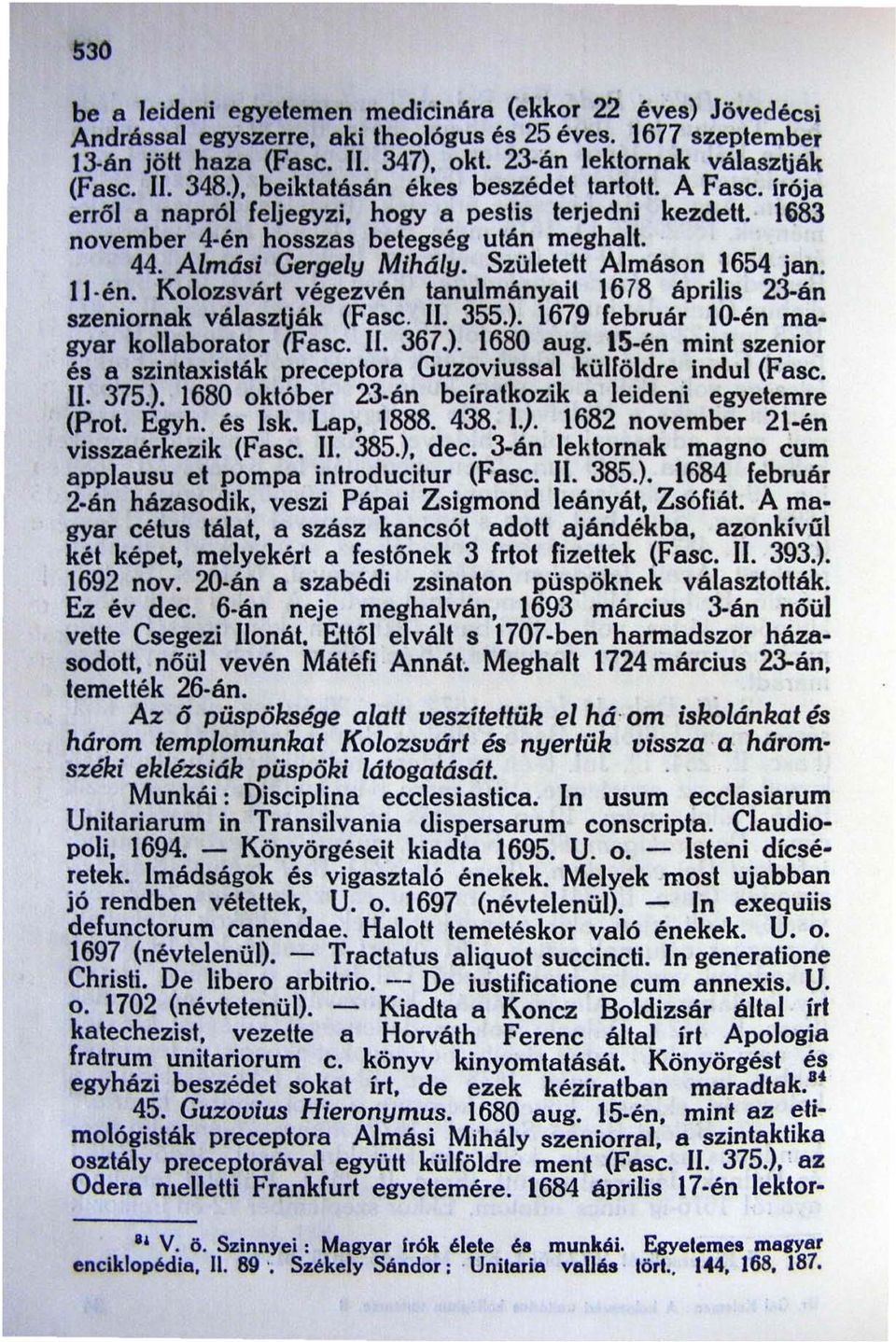 SzüIetetI Almásan 1654 jan. ll én. Kolozsvárt végezvén tanulmányai! 1678 április 23-án szeniornak választják (Fasc. II. 355.). 1679 február 10-én magyar kollaborator (Fasc. ll. 367.). 1680 aug.