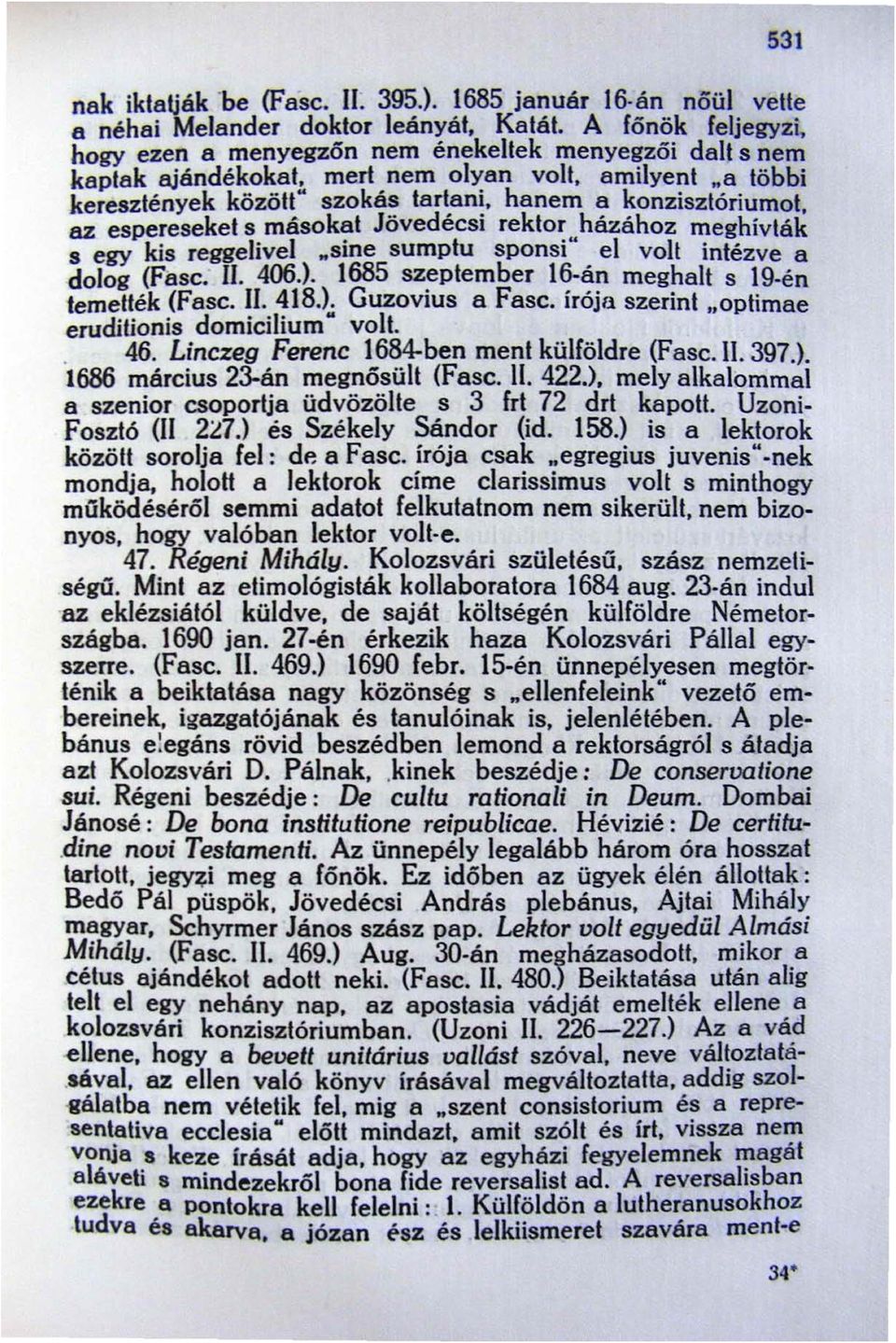 az espereseket s másokat Jövedécsi rektor házához meghívták s egy kis reggelivel "sine sumptu sponsi" el volt intézve a dolog (Fa sc. ll. 406.). 1685 szeptember 16-án meghalt s 19-én temetlék (Fasc.